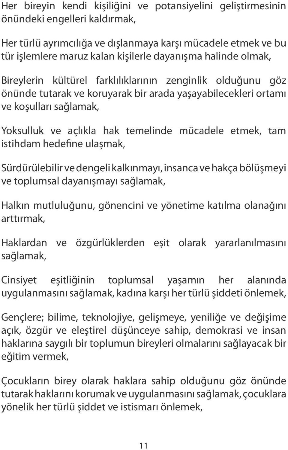 temelinde mücadele etmek, tam istihdam hedefine ulaşmak, Sürdürülebilir ve dengeli kalkınmayı, insanca ve hakça bölüşmeyi ve toplumsal dayanışmayı sağlamak, Halkın mutluluğunu, gönencini ve yönetime