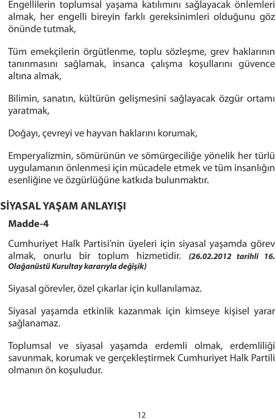 Emperyalizmin, sömürünün ve sömürgeciliğe yönelik her türlü uygulamanın önlenmesi için mücadele etmek ve tüm insanlığın esenliğine ve özgürlüğüne katkıda bulunmaktır.