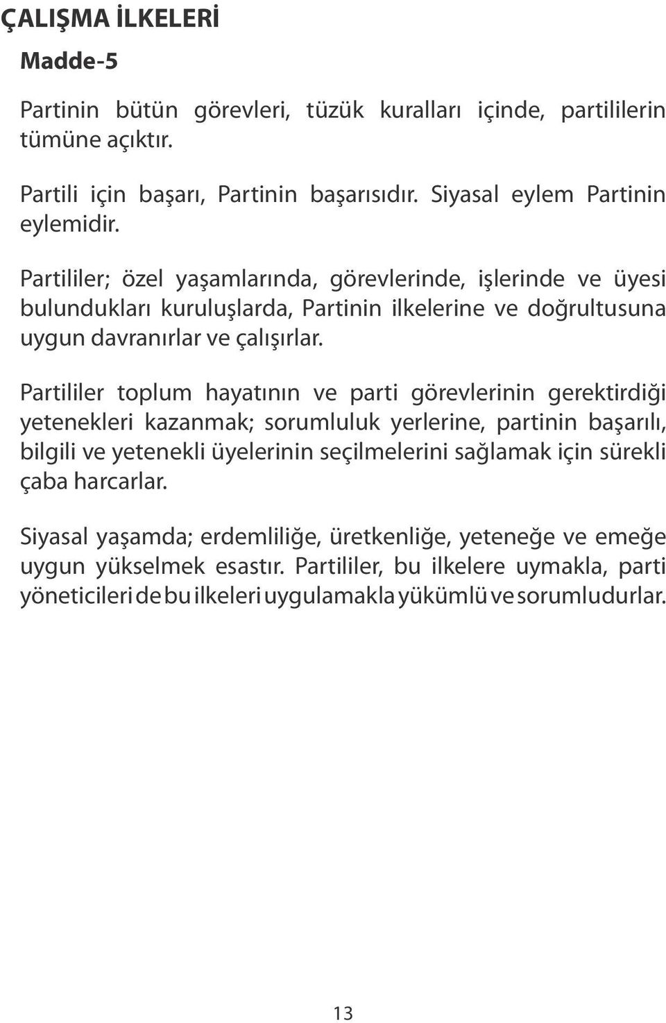 Partililer toplum hayatının ve parti görevlerinin gerektirdiği yetenekleri kazanmak; sorumluluk yerlerine, partinin başarılı, bilgili ve yetenekli üyelerinin seçilmelerini sağlamak için