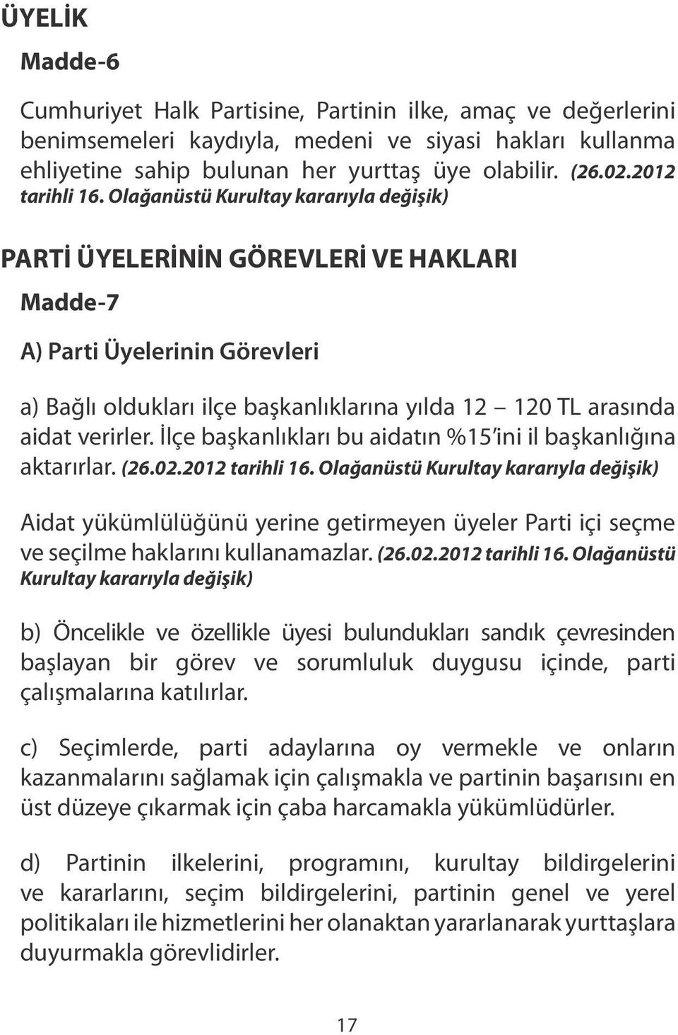 Olağanüstü Kurultay kararıyla değişik) PARTİ ÜYELERİNİN GÖREVLERİ VE HAKLARI Madde-7 A) Parti Üyelerinin Görevleri a) Bağlı oldukları ilçe başkanlıklarına yılda 12 120 TL arasında aidat verirler.