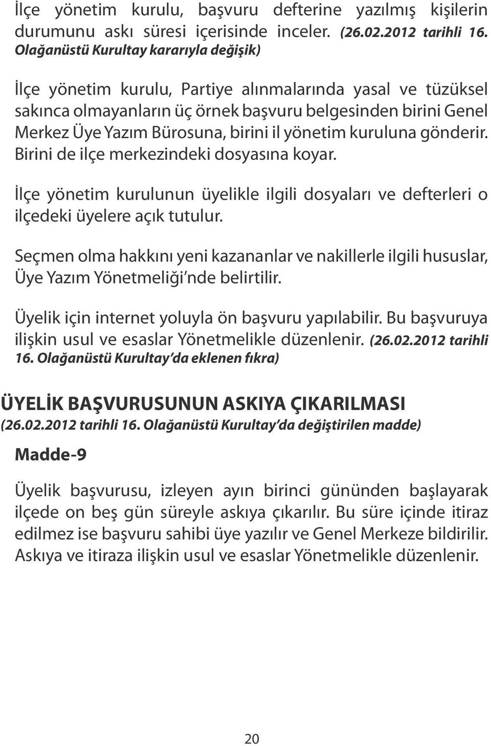 yönetim kuruluna gönderir. Birini de ilçe merkezindeki dosyasına koyar. İlçe yönetim kurulunun üyelikle ilgili dosyaları ve defterleri o ilçedeki üyelere açık tutulur.