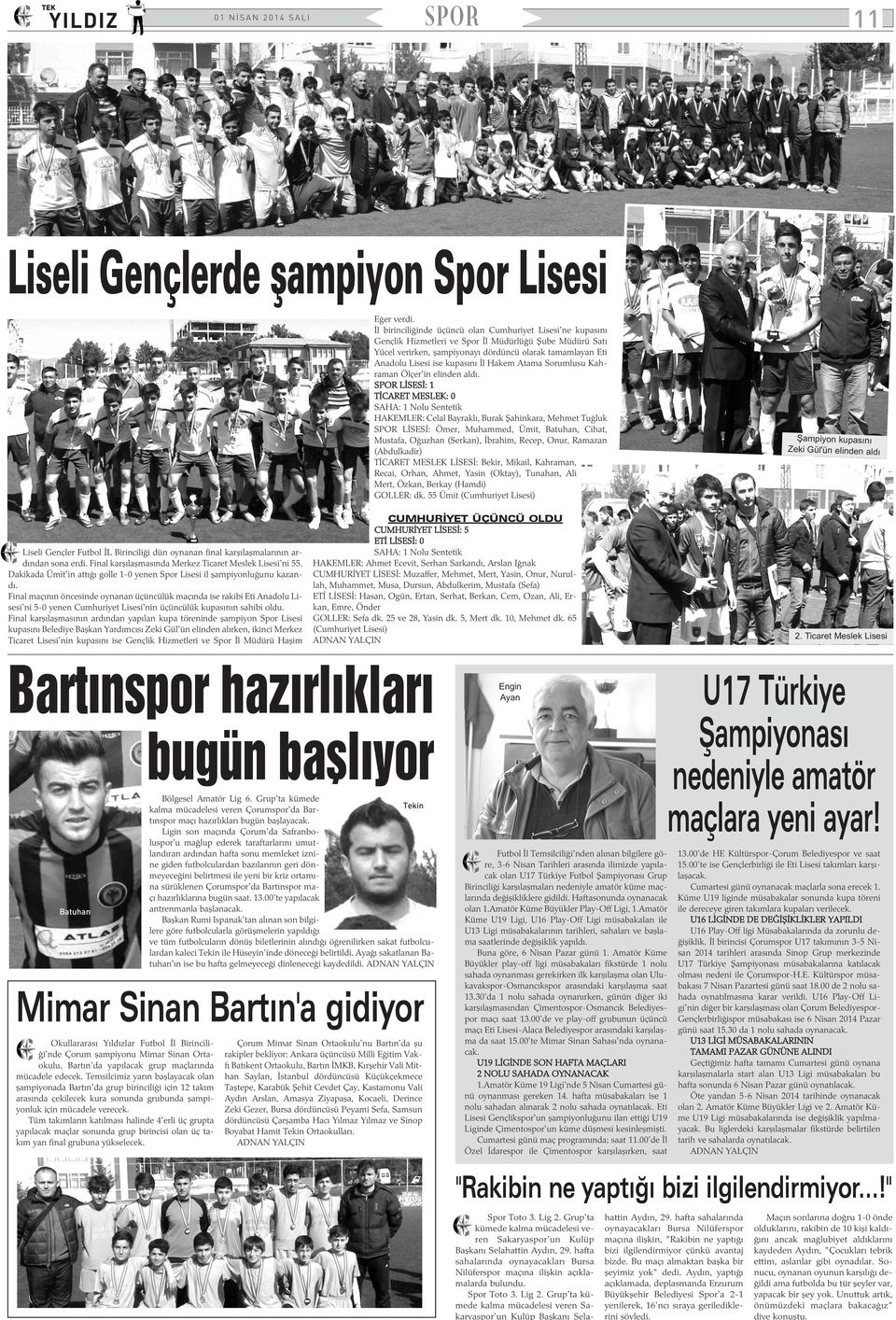 Final maçýnýn öncesinde oynanan üçüncülük maçýnda ise rakibi Eti Anadolu Lisesi'ni 5-0 yenen Cumhuriyet Lisesi'nin üçüncülük kupasýnýn sahibi oldu.