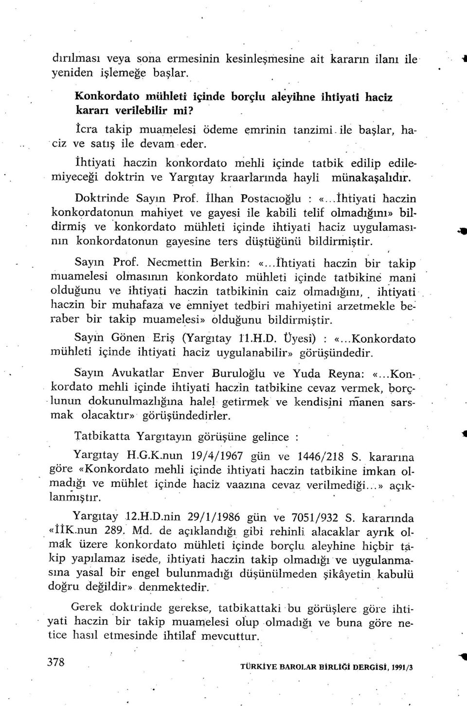 İhtiyati haczin konkordato mehli içinde tatbik edilip edilemiyeceği doktrin ve Yarg ıtay kraariar ında hayli münaka şal ıdır. Doktrinde Say ın. Prof. İlhan Postac ıoğlu «.