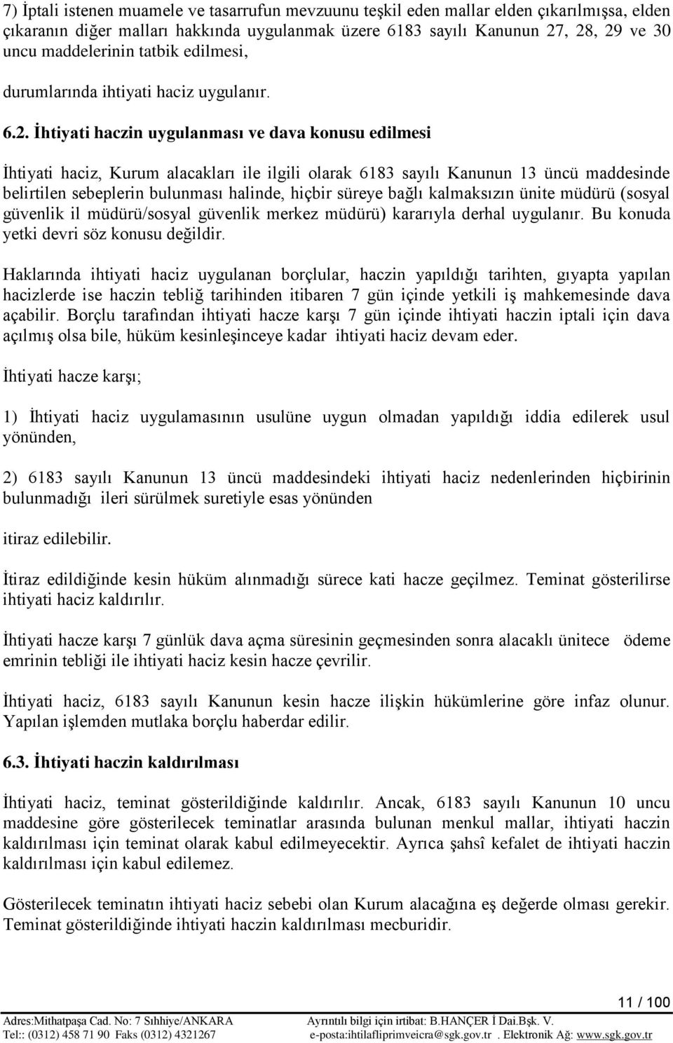 Ġhtiyati haczin uygulanması ve dava konusu edilmesi Ġhtiyati haciz, Kurum alacakları ile ilgili olarak 6183 sayılı Kanunun 13 üncü maddesinde belirtilen sebeplerin bulunması halinde, hiçbir süreye