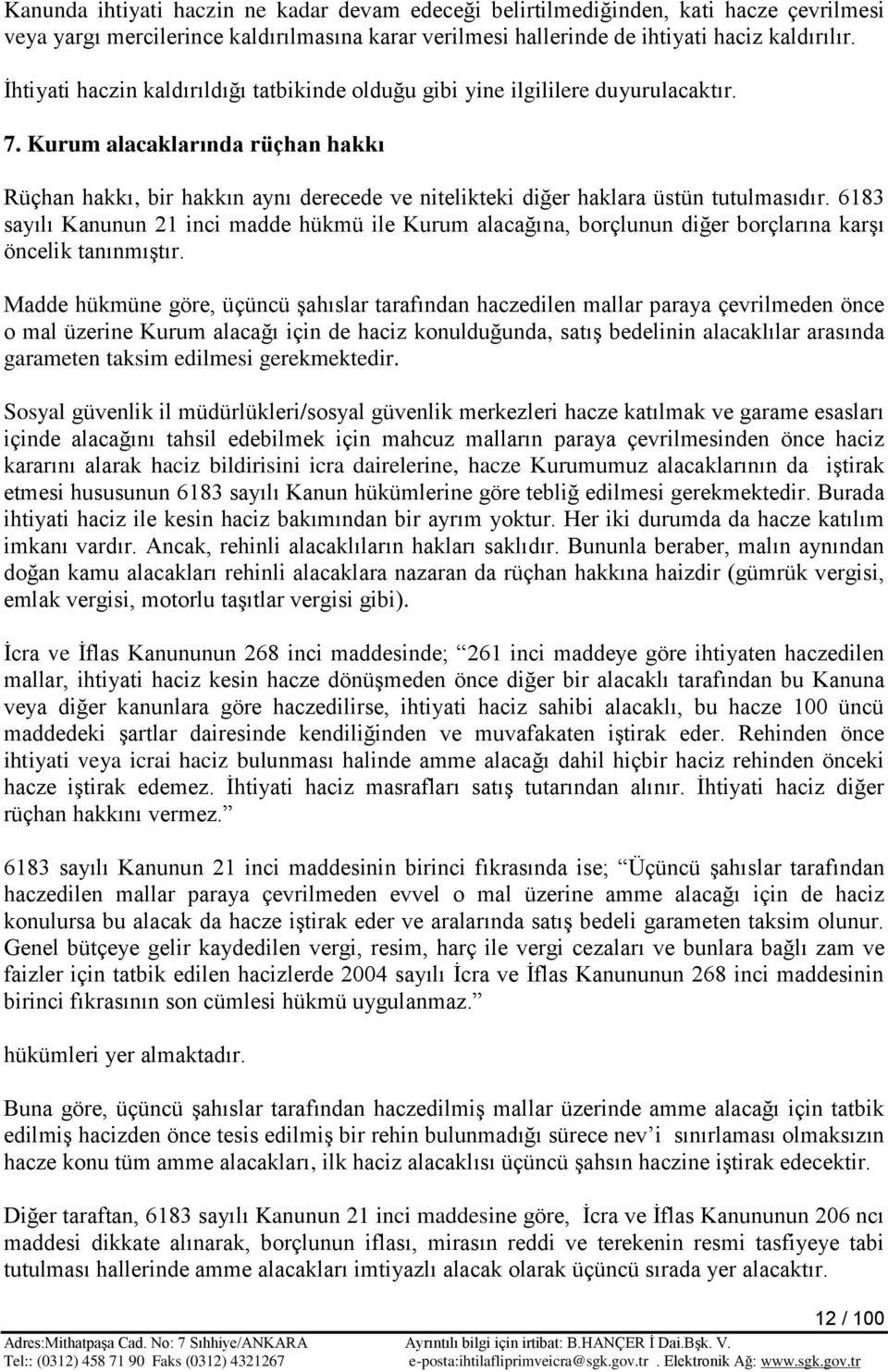 Kurum alacaklarında rüçhan hakkı Rüçhan hakkı, bir hakkın aynı derecede ve nitelikteki diğer haklara üstün tutulmasıdır.