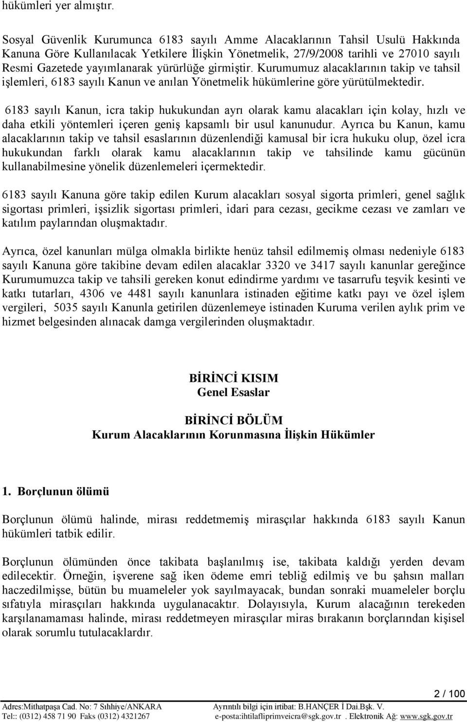 yürürlüğe girmiģtir. Kurumumuz alacaklarının takip ve tahsil iģlemleri, 6183 sayılı Kanun ve anılan Yönetmelik hükümlerine göre yürütülmektedir.