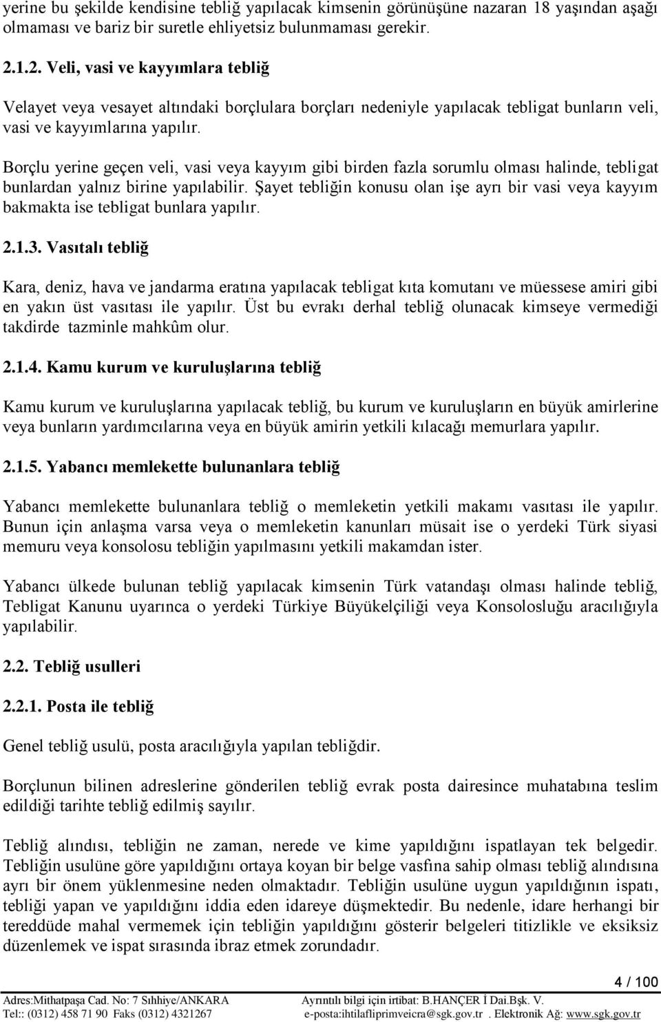 Borçlu yerine geçen veli, vasi veya kayyım gibi birden fazla sorumlu olması halinde, tebligat bunlardan yalnız birine yapılabilir.