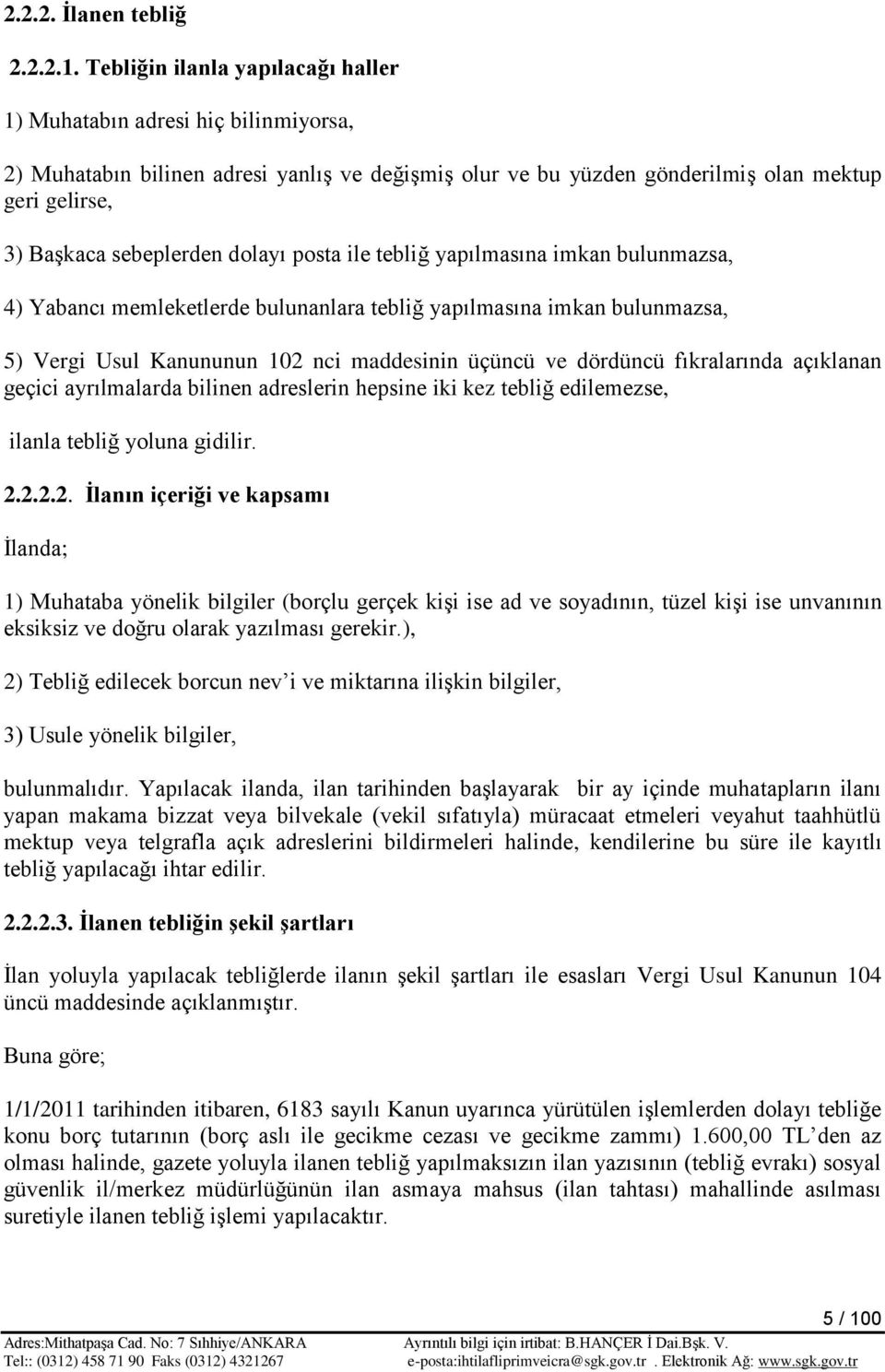 dolayı posta ile tebliğ yapılmasına imkan bulunmazsa, 4) Yabancı memleketlerde bulunanlara tebliğ yapılmasına imkan bulunmazsa, 5) Vergi Usul Kanununun 102 nci maddesinin üçüncü ve dördüncü