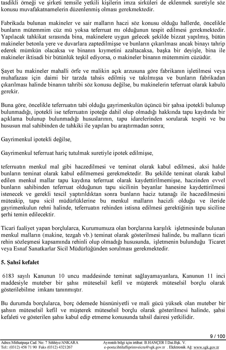 Yapılacak tahkikat sırasında bina, makinelere uygun gelecek Ģekilde bizzat yapılmıģ, bütün makineler betonla yere ve duvarlara zaptedilmiģse ve bunların çıkarılması ancak binayı tahrip ederek mümkün