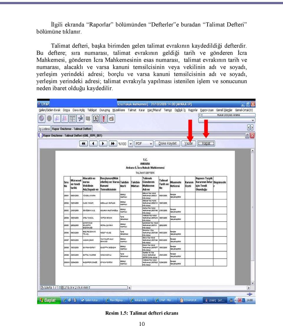 Bu deftere; sıra numarası, talimat evrakının geldiği tarih ve gönderen İcra Mahkemesi, gönderen İcra Mahkemesinin esas numarası, talimat evrakının tarih ve