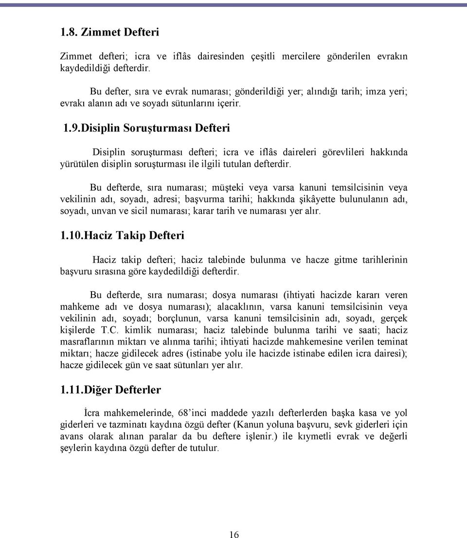 Disiplin Soruşturması Defteri Disiplin soruşturması defteri; icra ve iflâs daireleri görevlileri hakkında yürütülen disiplin soruşturması ile ilgili tutulan defterdir.