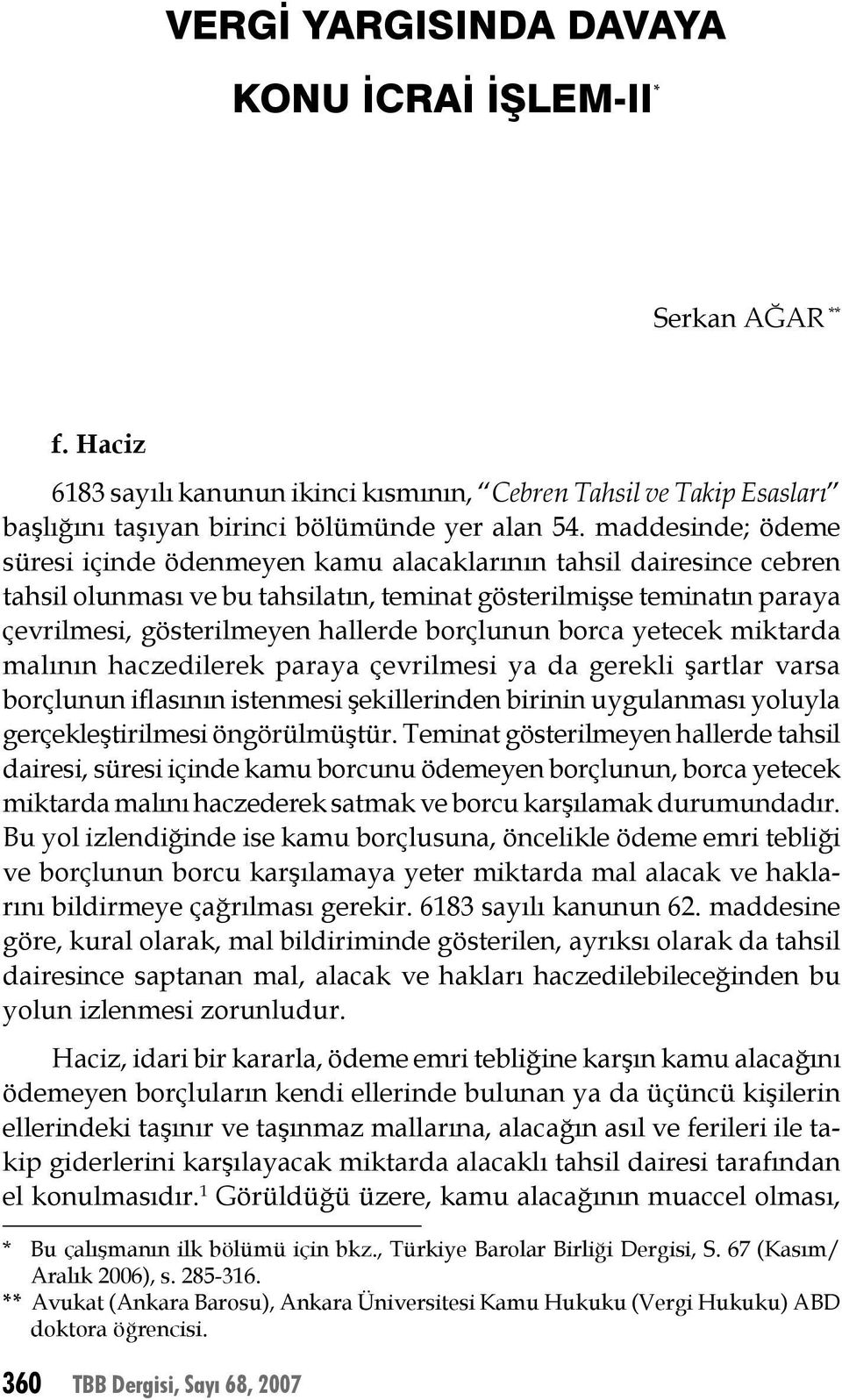 borçlunun borca yetecek miktarda malının haczedilerek paraya çevrilmesi ya da gerekli şartlar varsa borçlunun iflasının istenmesi şekillerinden birinin uygulanması yoluyla gerçekleştirilmesi