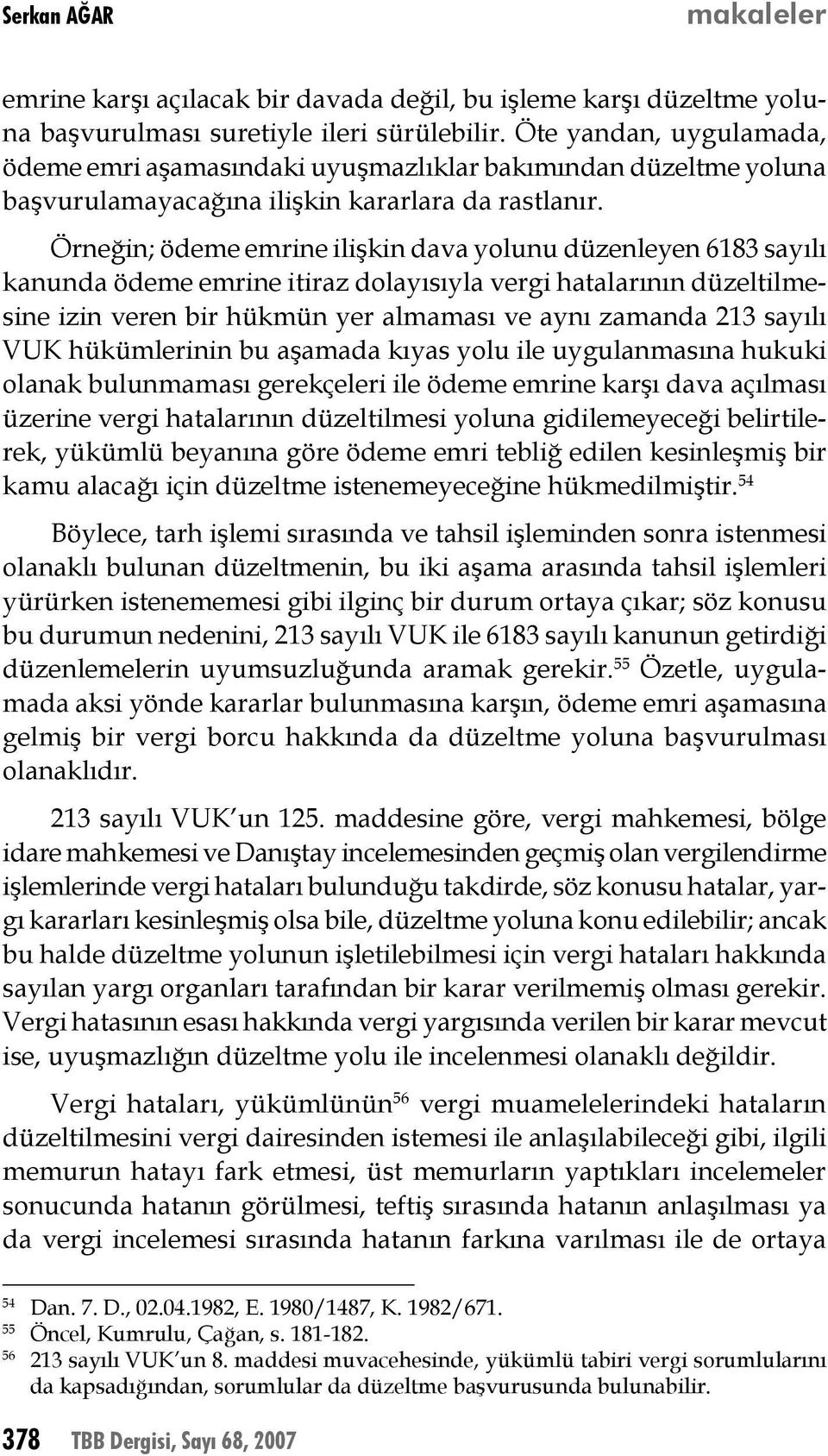 Örneğin; ödeme emrine ilişkin dava yolunu düzenleyen 6183 sayılı kanunda ödeme emrine itiraz dolayısıyla vergi hatalarının düzeltilmesine izin veren bir hükmün yer almaması ve aynı zamanda 213 sayılı