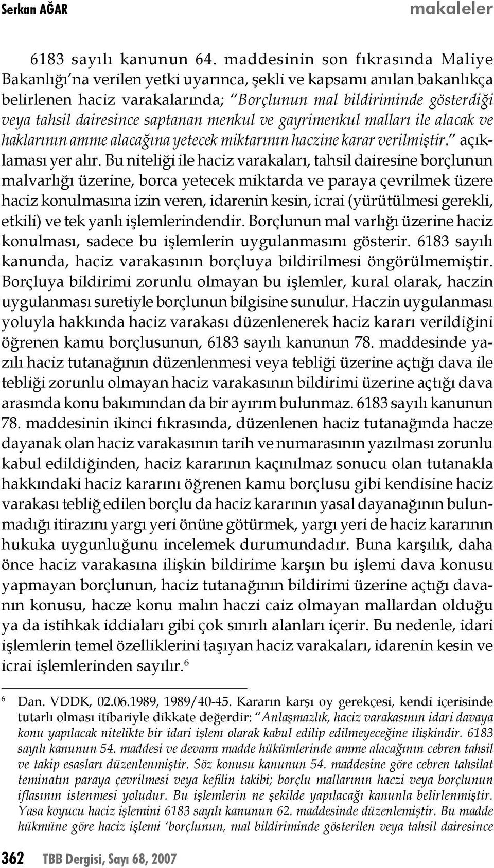 saptanan menkul ve gayrimenkul malları ile alacak ve haklarının amme alacağına yetecek miktarının haczine karar verilmiştir. açıklaması yer alır.