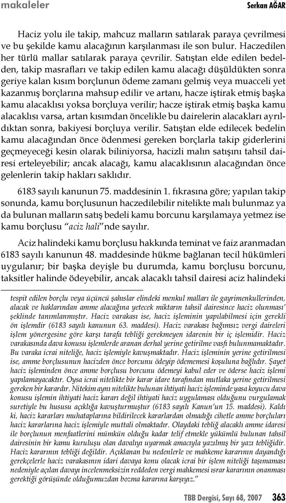 artanı, hacze iştirak etmiş başka kamu alacaklısı yoksa borçluya verilir; hacze iştirak etmiş başka kamu alacaklısı varsa, artan kısımdan öncelikle bu dairelerin alacakları ayrıldıktan sonra,