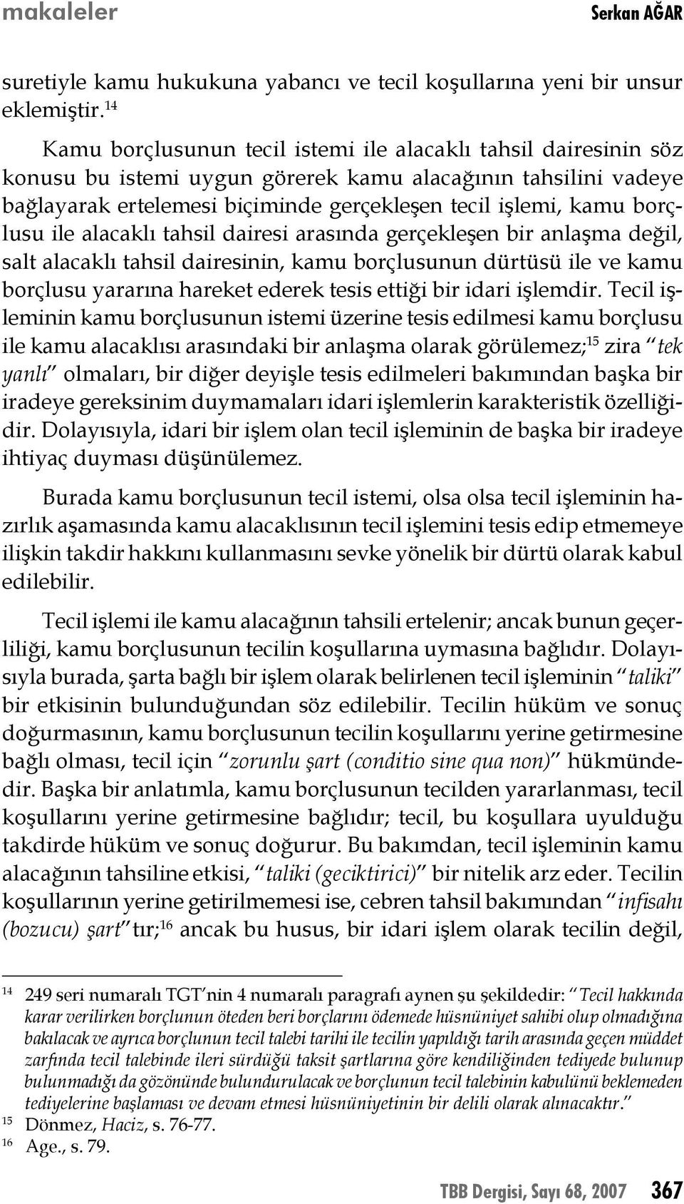 borçlusu ile alacaklı tahsil dairesi arasında gerçekleşen bir anlaşma değil, salt alacaklı tahsil dairesinin, kamu borçlusunun dürtüsü ile ve kamu borçlusu yararına hareket ederek tesis ettiği bir