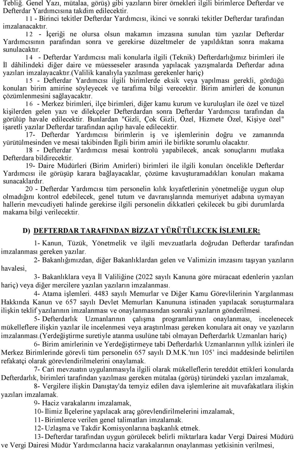 1 2 - İçeriği ne olursa olsun makamın imzasına sunulan tüm yazılar Defterdar Yardımcısının parafından sonra ve gerekirse düzeltmeler de yapıldıktan sonra makama sunulacaktır.