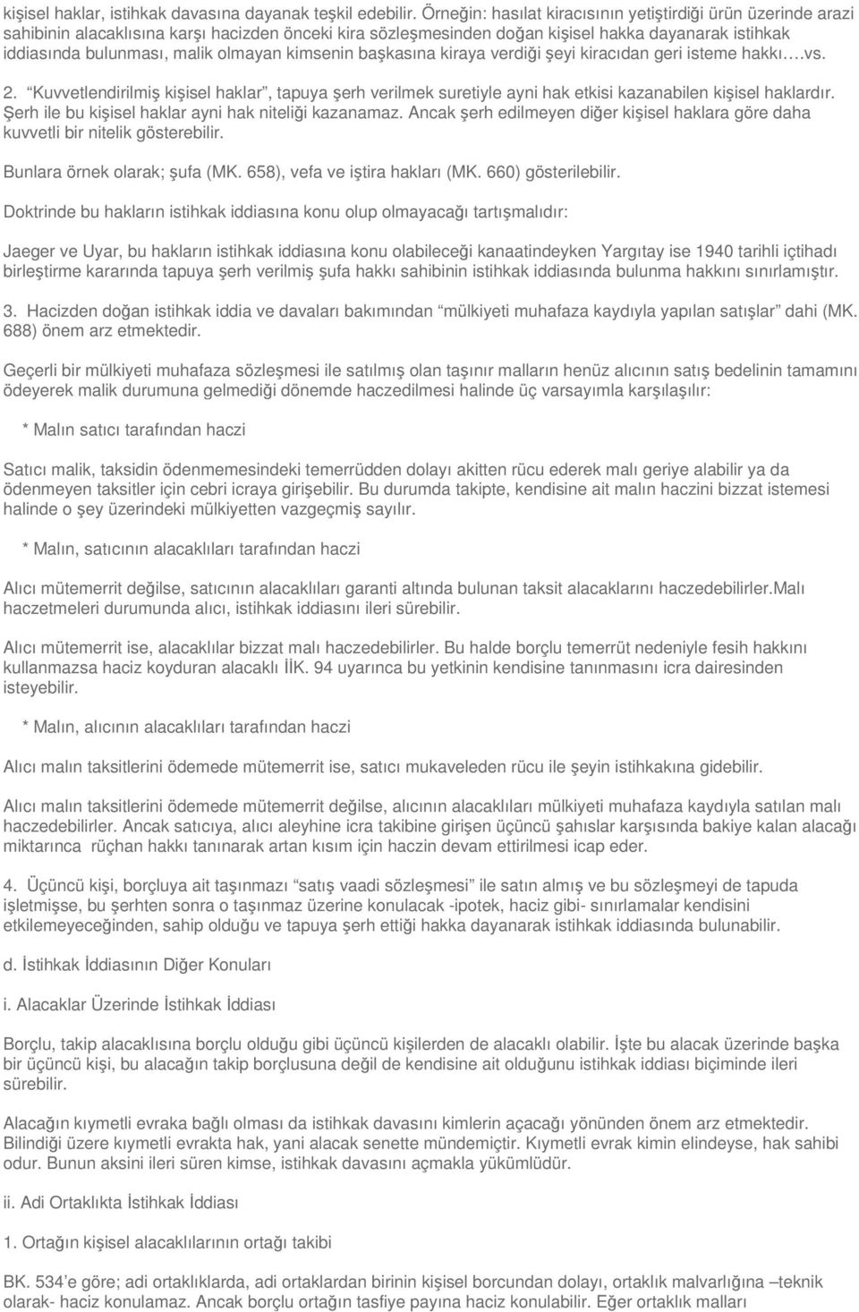 olmayan kimsenin başkasına kiraya verdiği şeyi kiracıdan geri isteme hakkı.vs. 2. Kuvvetlendirilmiş kişisel haklar, tapuya şerh verilmek suretiyle ayni hak etkisi kazanabilen kişisel haklardır.