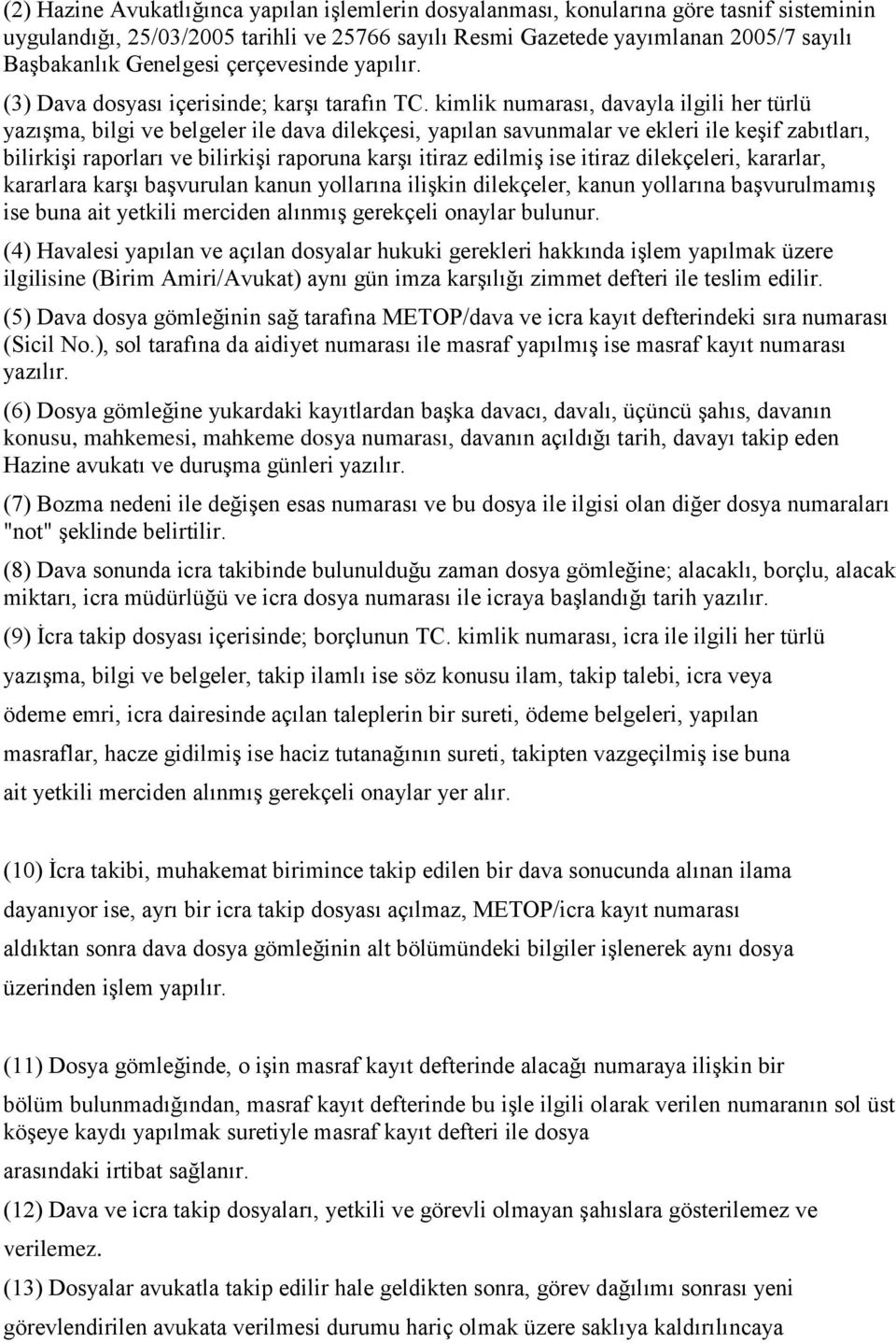 kimlik numarası, davayla ilgili her türlü yazışma, bilgi ve belgeler ile dava dilekçesi, yapılan savunmalar ve ekleri ile keşif zabıtları, bilirkişi raporları ve bilirkişi raporuna karşı itiraz