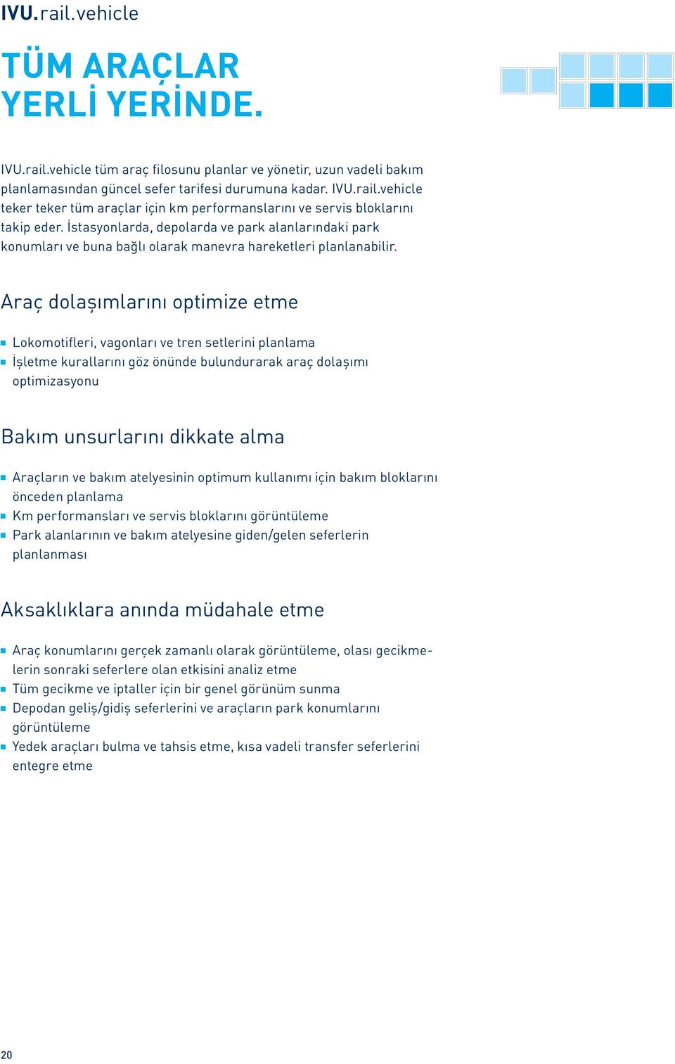 Araç dolaşımlarını optimize etme Lokomotifleri, vagonları ve tren setlerini planlama İşletme kurallarını göz önünde bulundurarak araç dolaşımı optimizasyonu Bakım unsurlarını dikkate alma Araçların