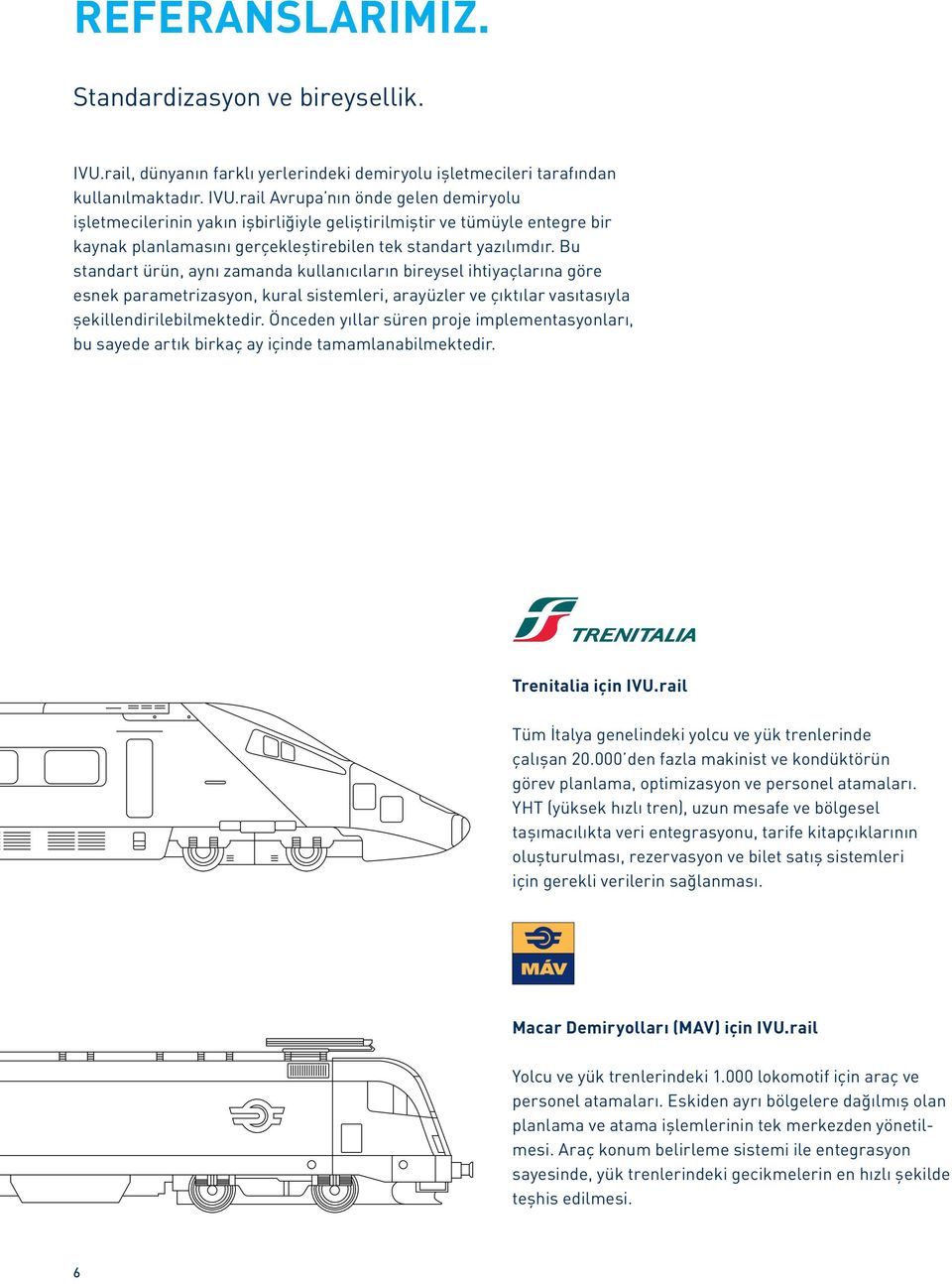 rail Avrupa nın önde gelen demiryolu işletmecilerinin yakın işbirliğiyle geliştirilmiştir ve tümüyle entegre bir kaynak planlamasını gerçekleştirebilen tek standart yazılımdır.