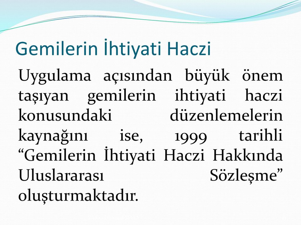 kaynağını ise, 1999 tarihli Gemilerin İhtiyati Haczi