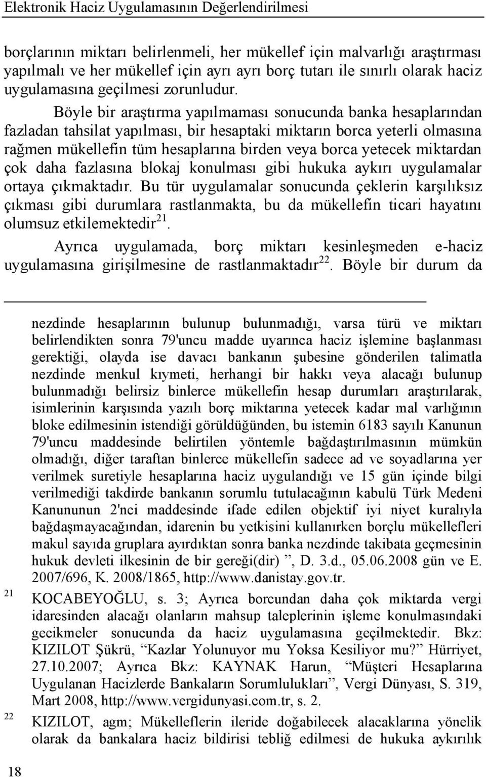 Böyle bir araģtırma yapılmaması sonucunda banka hesaplarından fazladan tahsilat yapılması, bir hesaptaki miktarın borca yeterli olmasına rağmen mükellefin tüm hesaplarına birden veya borca yetecek