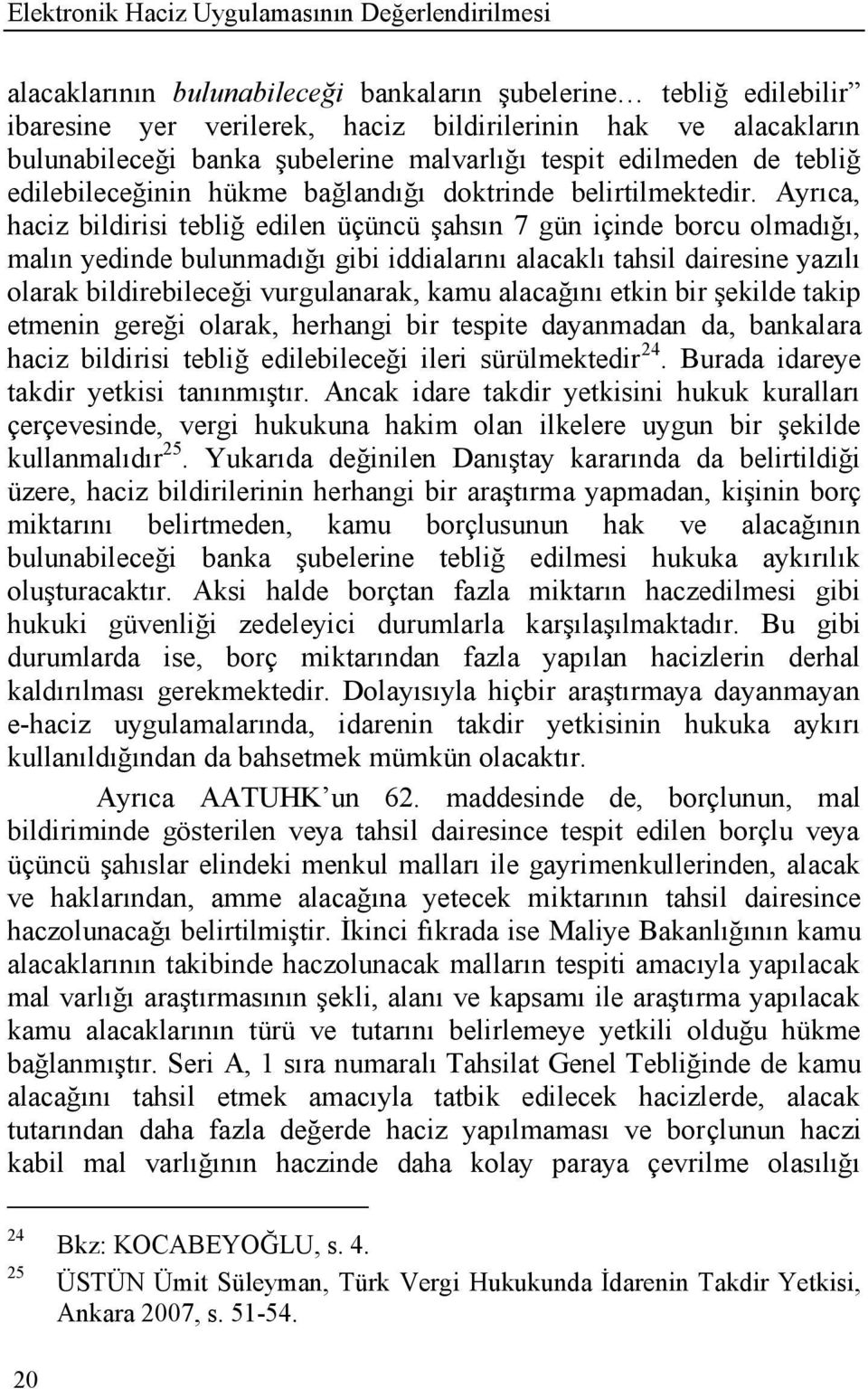 Ayrıca, haciz bildirisi tebliğ edilen üçüncü Ģahsın 7 gün içinde borcu olmadığı, malın yedinde bulunmadığı gibi iddialarını alacaklı tahsil dairesine yazılı olarak bildirebileceği vurgulanarak, kamu