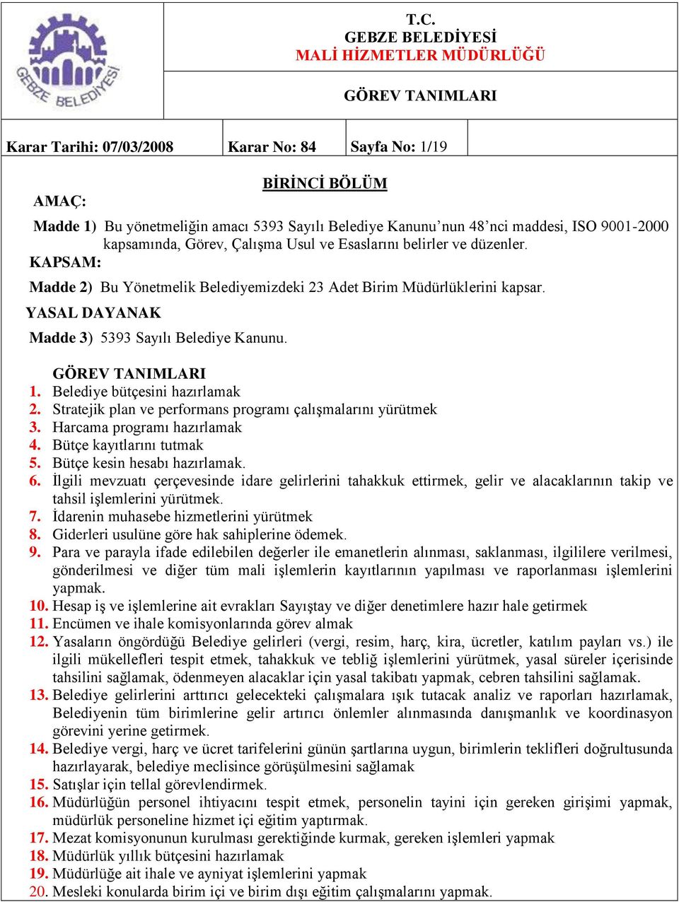 GÖREV TANIMLARI 1. Belediye bütçesini hazırlamak 2. Stratejik plan ve performans programı çalışmalarını yürütmek 3. Harcama programı hazırlamak 4. Bütçe kayıtlarını tutmak 5.