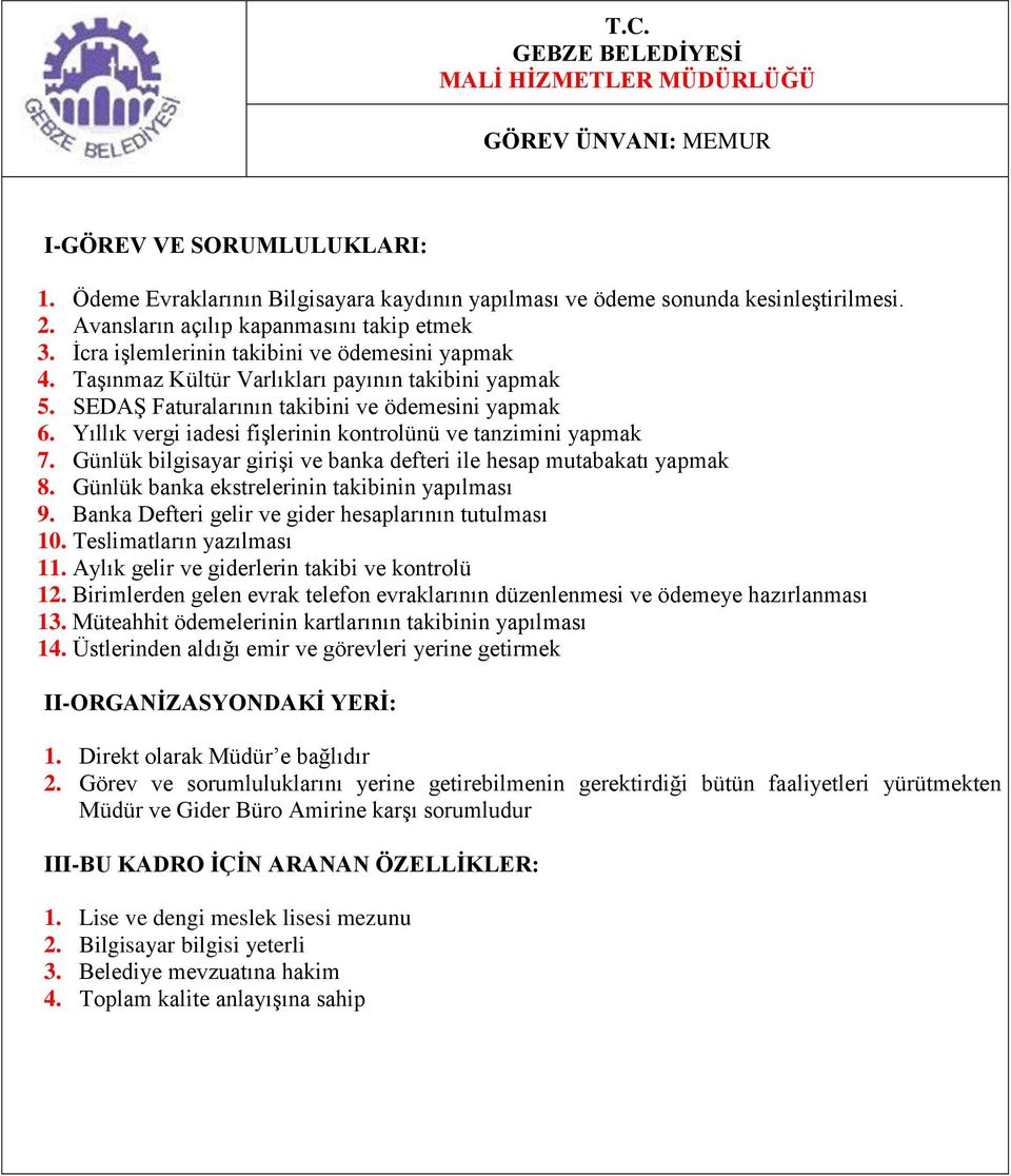 Yıllık vergi iadesi fişlerinin kontrolünü ve tanzimini yapmak 7. Günlük bilgisayar girişi ve banka defteri ile hesap mutabakatı yapmak 8. Günlük banka ekstrelerinin takibinin yapılması 9.