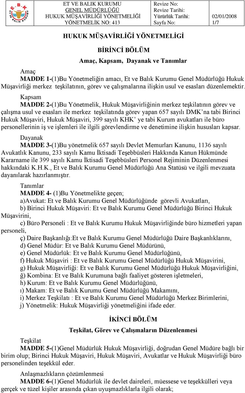 Kapsam MADDE 2-(1)Bu Yönetmelik, Hukuk Müşavirliğinin merkez teşkilatının görev ve çalışma usul ve esasları ile merkez teşkilatında görev yapan 657 sayılı DMK na tabi Birinci Hukuk Müşaviri, Hukuk