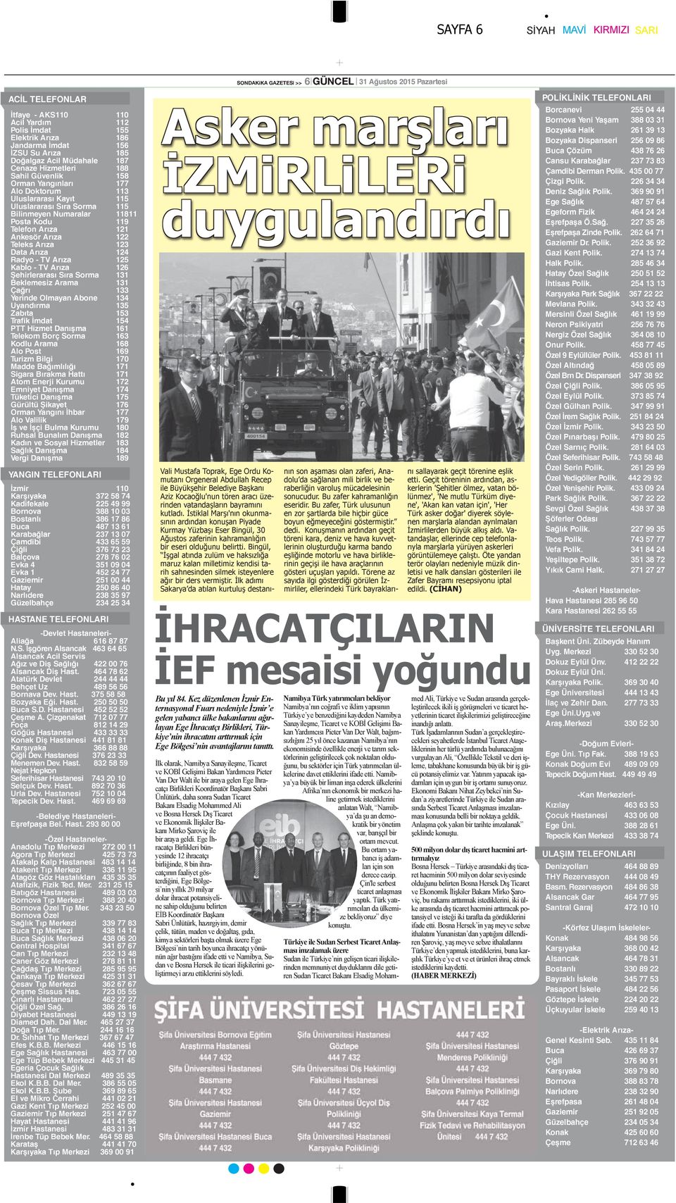 Teleks Arıza 122 123 Data Arıza 124 Radyo - TV Arıza Kablo - TV Arıza 125 126 Şehirlerarası Sıra Sorma 131 Beklemesiz Arama 131 Çağrı 133 Yerinde Olmayan Abone 134 Uyandırma Zabıta 135 153 Trafik