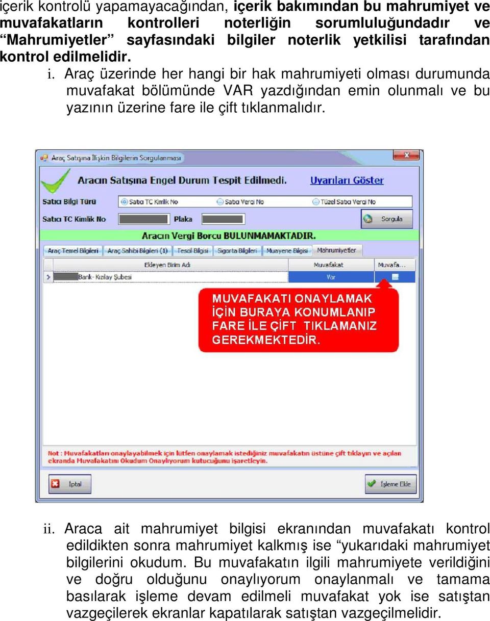 Araç üzerinde her hangi bir hak mahrumiyeti olması durumunda muvafakat bölümünde VAR yazdığından emin olunmalı ve bu yazının üzerine fare ile çift tıklanmalıdır. ii.