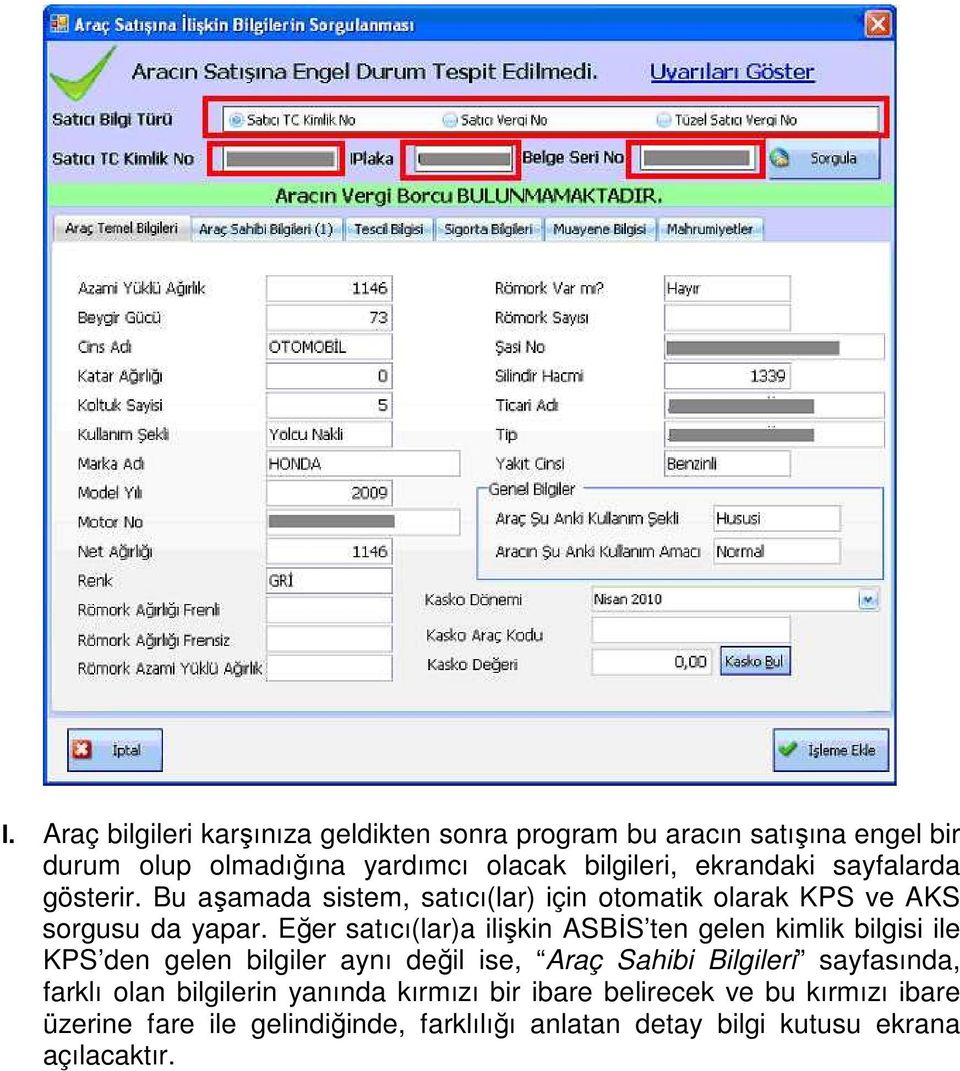 Eğer satıcı(lar)a ilişkin ASBĐS ten gelen kimlik bilgisi ile KPS den gelen bilgiler aynı değil ise, Araç Sahibi Bilgileri sayfasında,