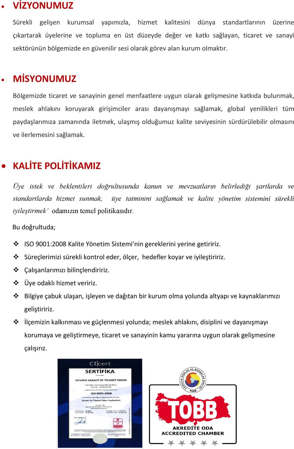 MİSYONUMUZ Bölgemizde ticaret ve sanayinin genel menfaatlere uygun olarak gelişmesine katkıda bulunmak, meslek ahlakını koruyarak girişimciler arası dayanışmayı sağlamak, global yenilikleri tüm