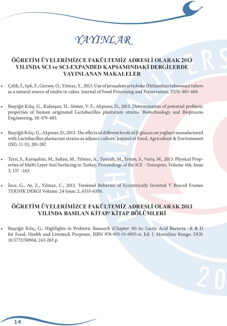 , Sömer, V. F., Akpınar, D., 2013. Determination of potential probiotic properties of human originated Lactobacillus plantarum strains. Biotechnology and Bioprocess Engineering, 18: 479-485.