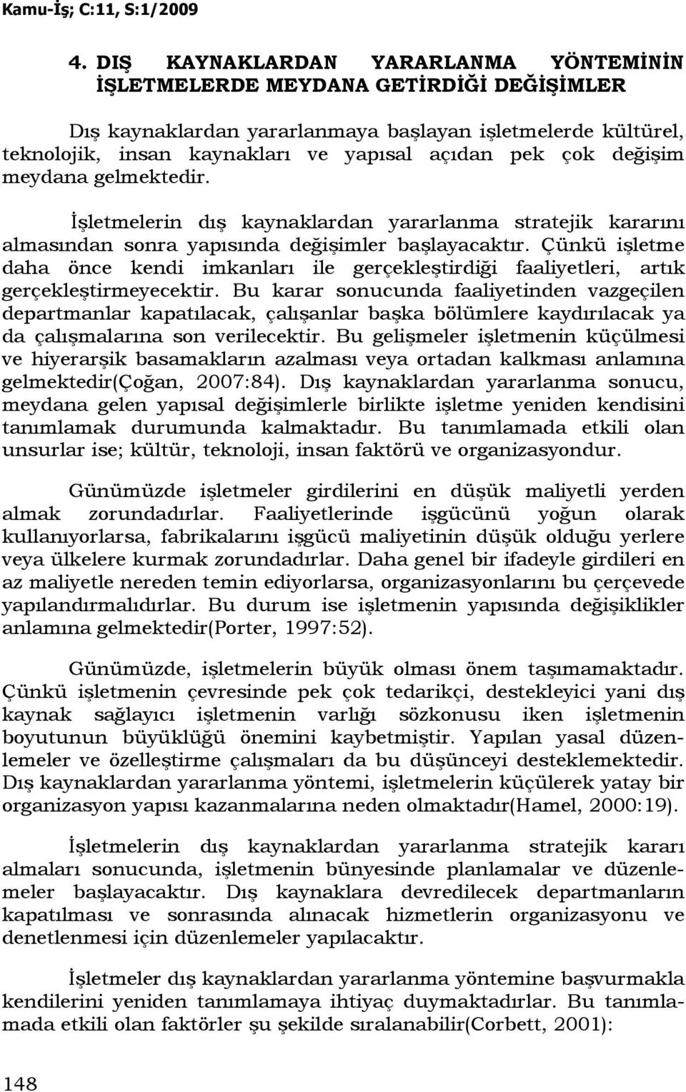 Çünkü işletme daha önce kendi imkanları ile gerçekleştirdiği faaliyetleri, artık gerçekleştirmeyecektir.