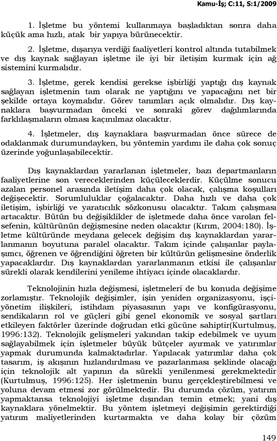 Đşletme, gerek kendisi gerekse işbirliği yaptığı dış kaynak sağlayan işletmenin tam olarak ne yaptığını ve yapacağını net bir şekilde ortaya koymalıdır. Görev tanımları açık olmalıdır.