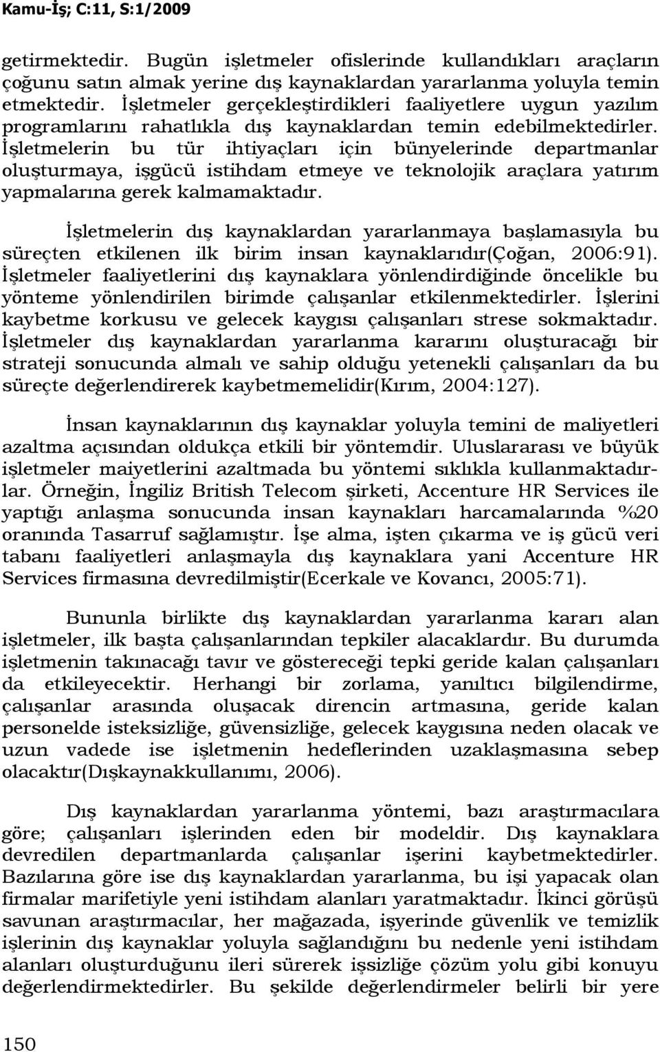 Đşletmelerin bu tür ihtiyaçları için bünyelerinde departmanlar oluşturmaya, işgücü istihdam etmeye ve teknolojik araçlara yatırım yapmalarına gerek kalmamaktadır.