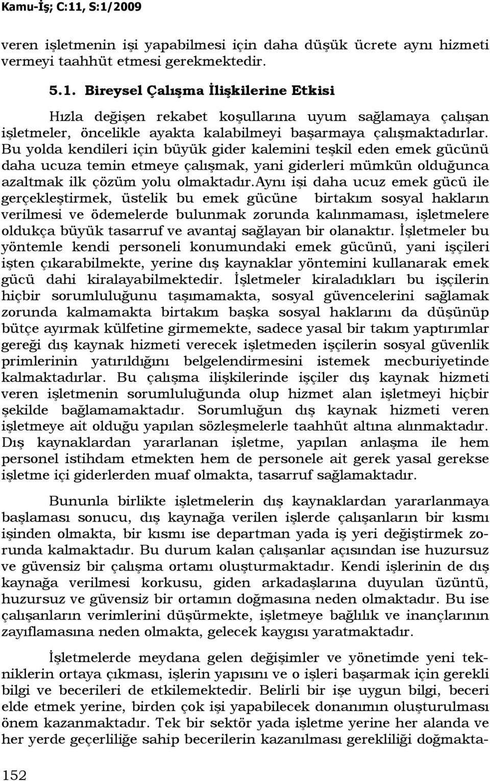 Bu yolda kendileri için büyük gider kalemini teşkil eden emek gücünü daha ucuza temin etmeye çalışmak, yani giderleri mümkün olduğunca azaltmak ilk çözüm yolu olmaktadır.