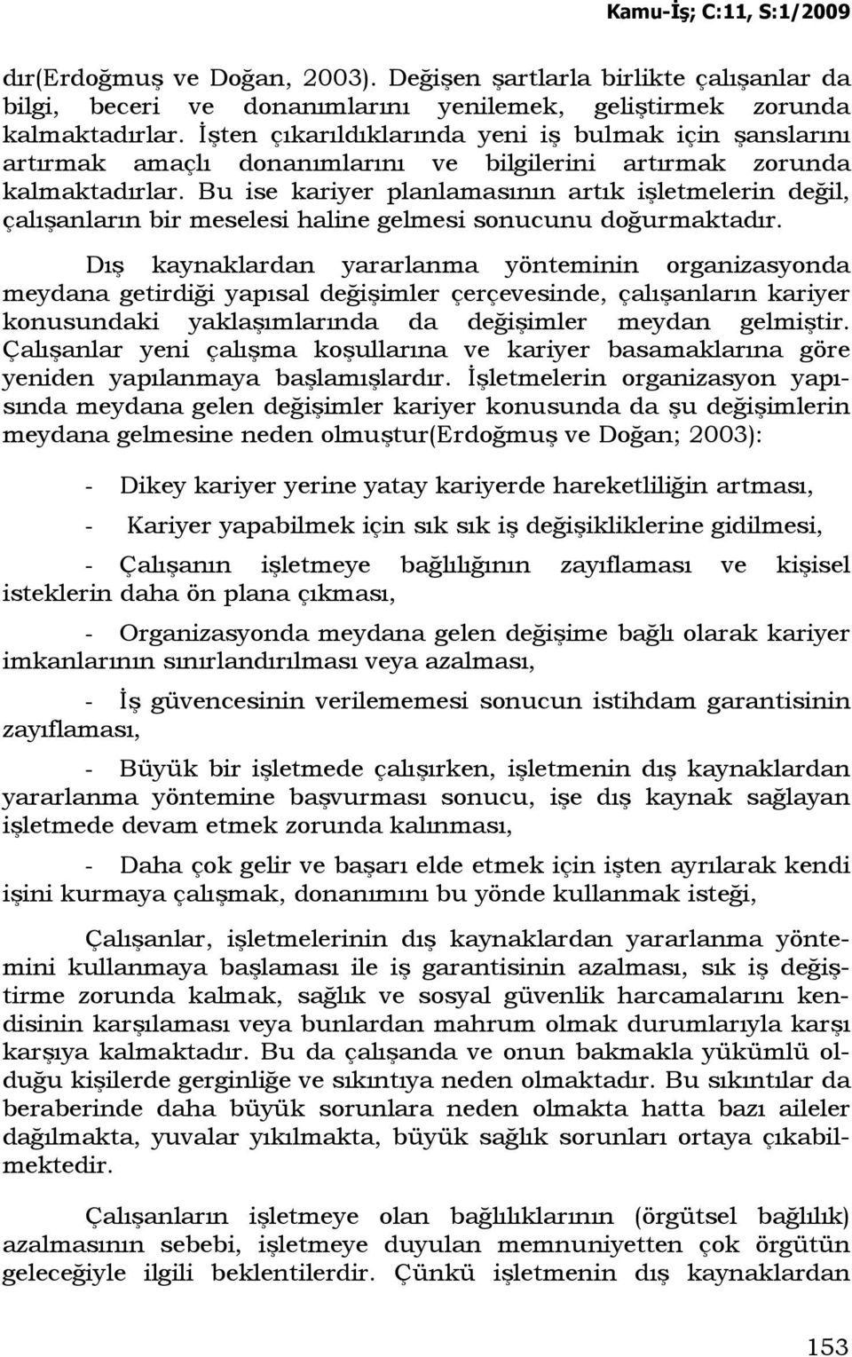 Bu ise kariyer planlamasının artık işletmelerin değil, çalışanların bir meselesi haline gelmesi sonucunu doğurmaktadır.