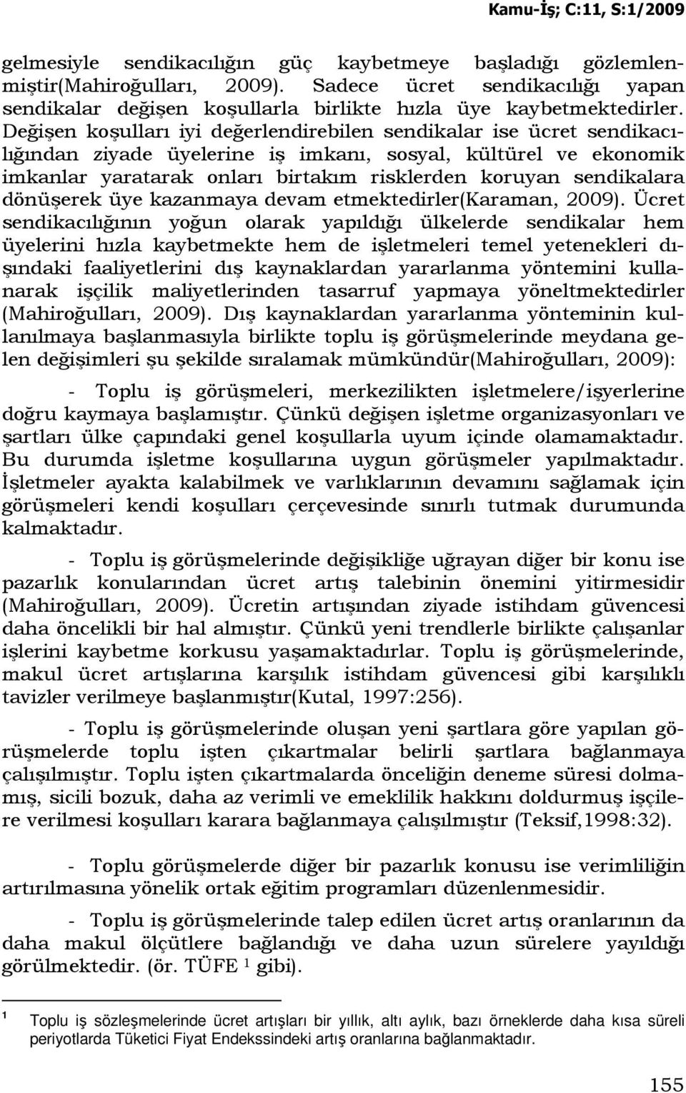 sendikalara dönüşerek üye kazanmaya devam etmektedirler(karaman, 2009).