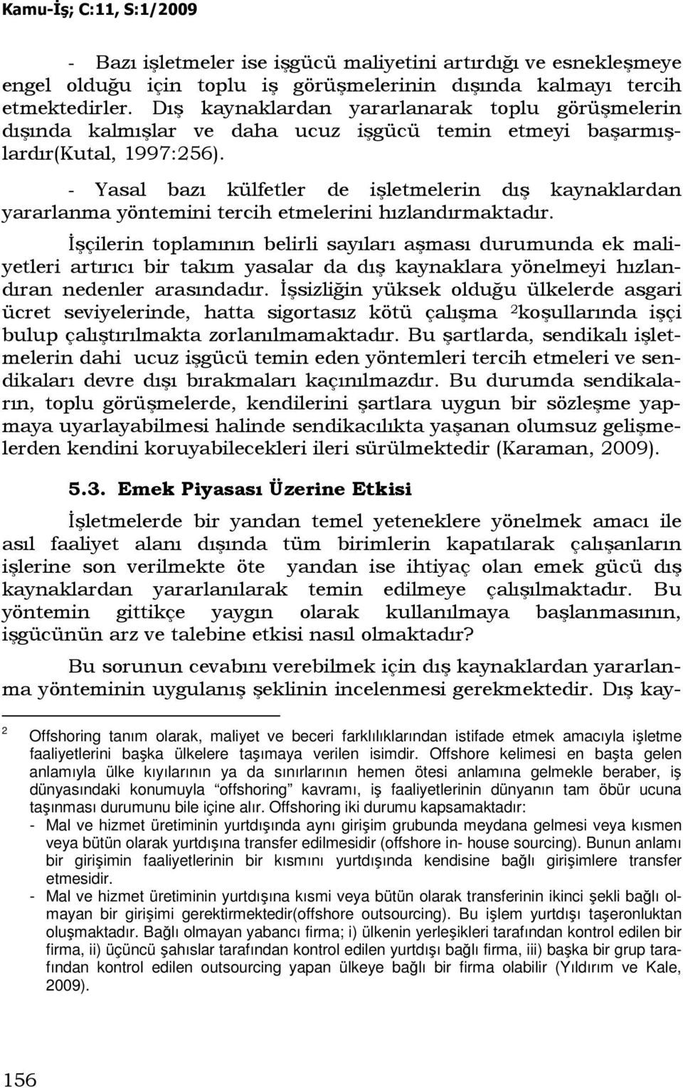 - Yasal bazı külfetler de işletmelerin dış kaynaklardan yararlanma yöntemini tercih etmelerini hızlandırmaktadır.