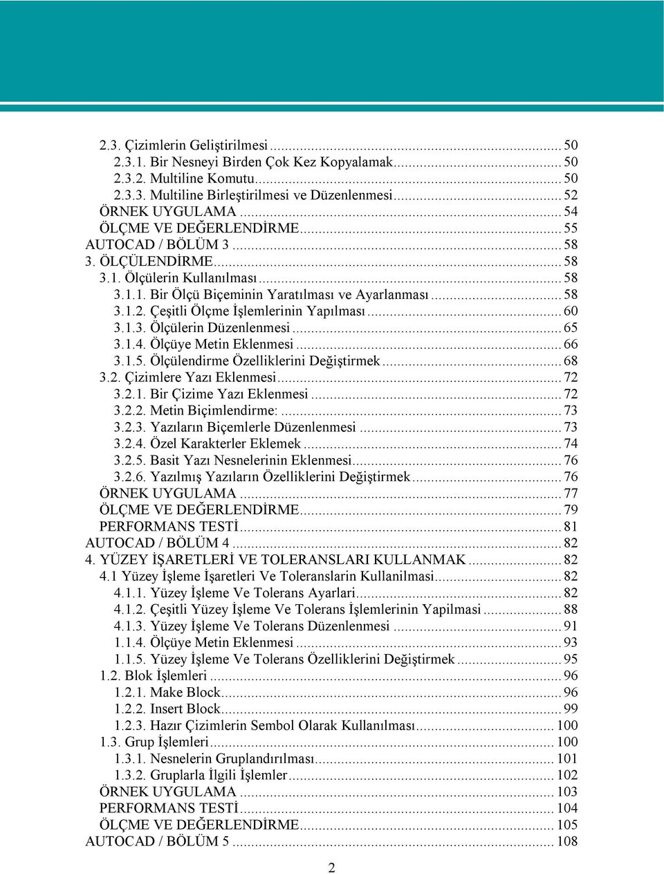 Çeşitli Ölçme İşlemlerinin Yapılması... 60 3.1.3. Ölçülerin Düzenlenmesi... 65 3.1.4. Ölçüye Metin Eklenmesi... 66 3.1.5. Ölçülendirme Özelliklerini Değiştirmek... 68 3.2. Çizimlere Yazı Eklenmesi.