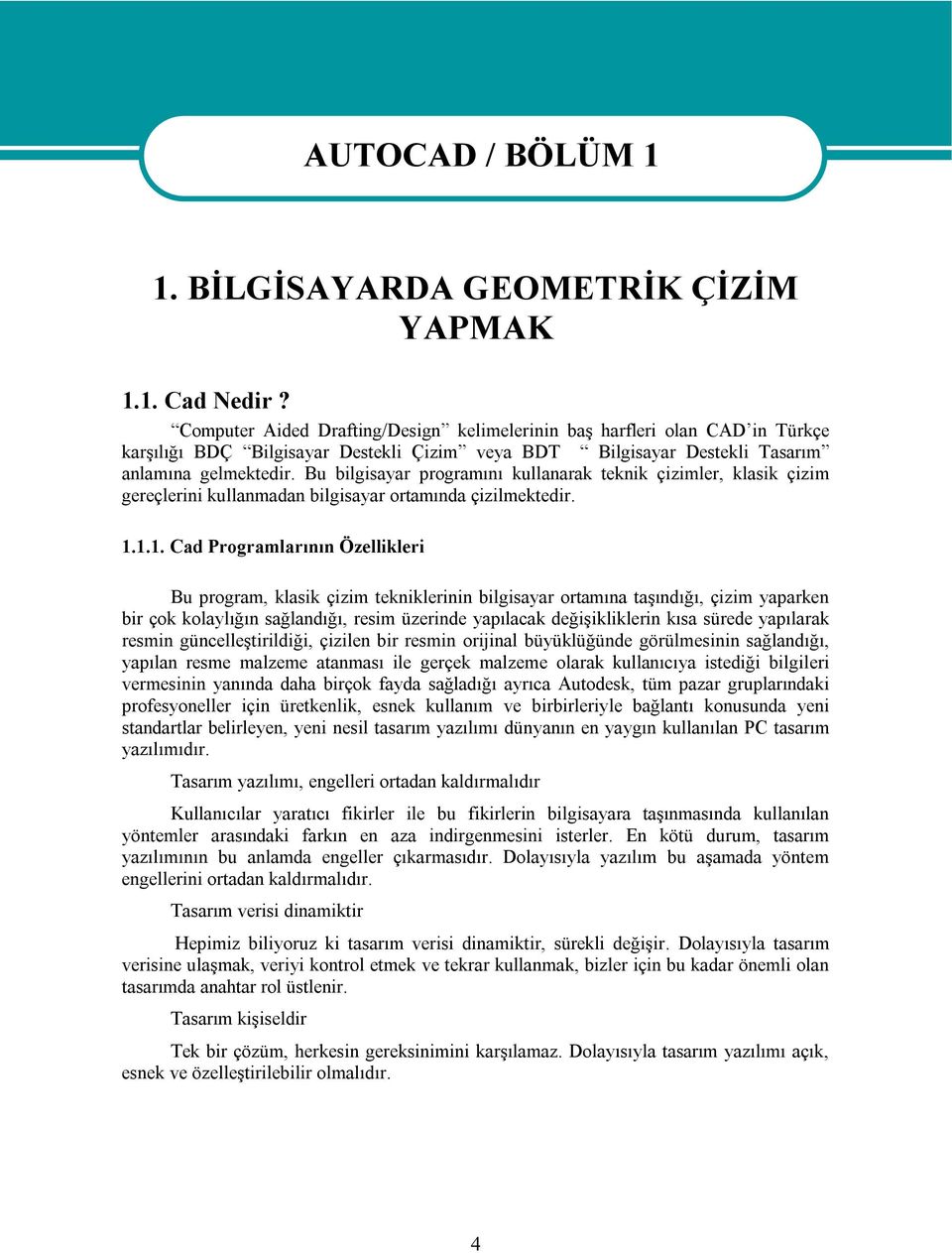 Bu bilgisayar programını kullanarak teknik çizimler, klasik çizim gereçlerini kullanmadan bilgisayar ortamında çizilmektedir. 1.