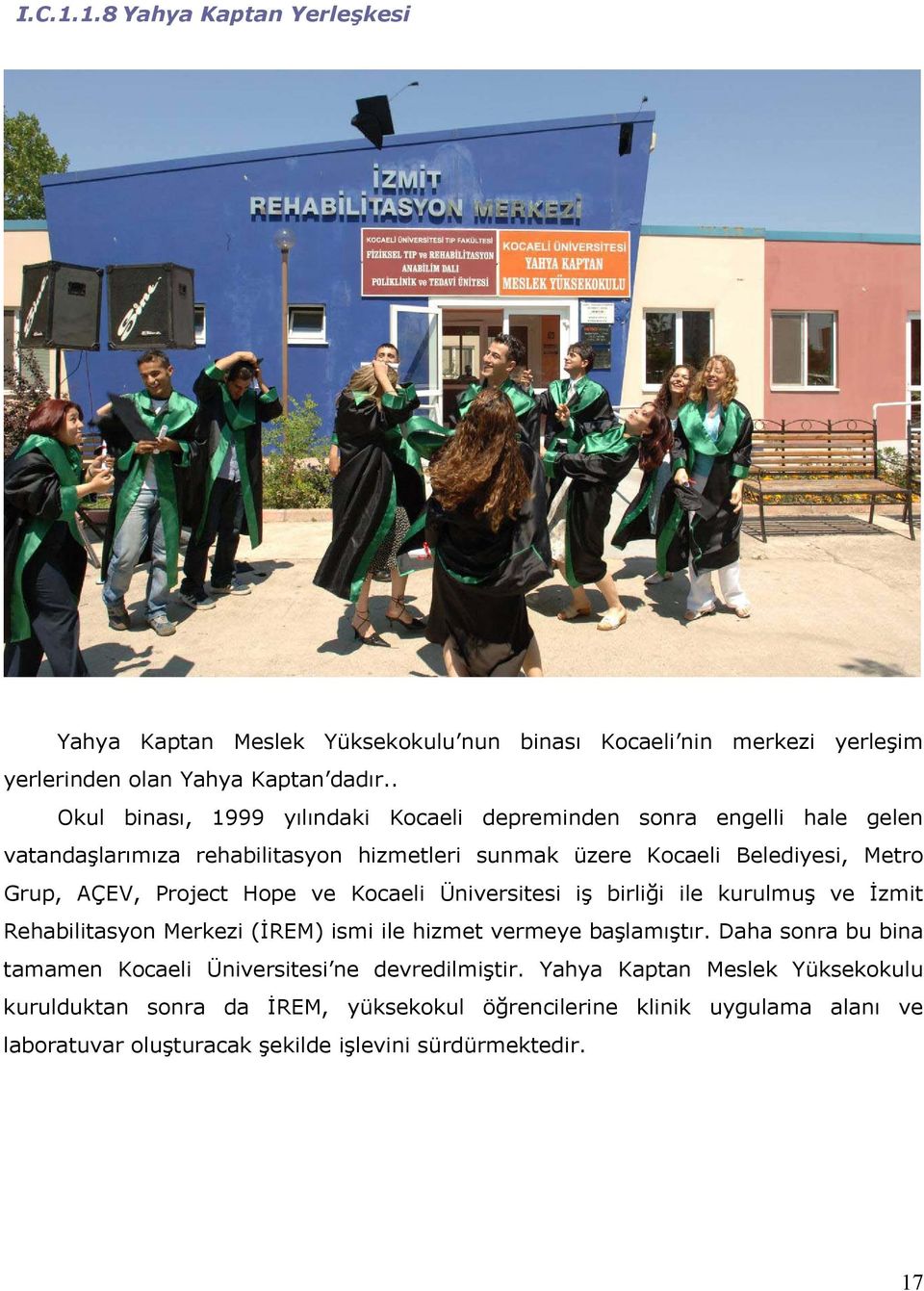 Project Hope ve Kocaeli Üniversitesi iş birliği ile kurulmuş ve İzmit Rehabilitasyon Merkezi (İREM) ismi ile hizmet vermeye başlamıştır.