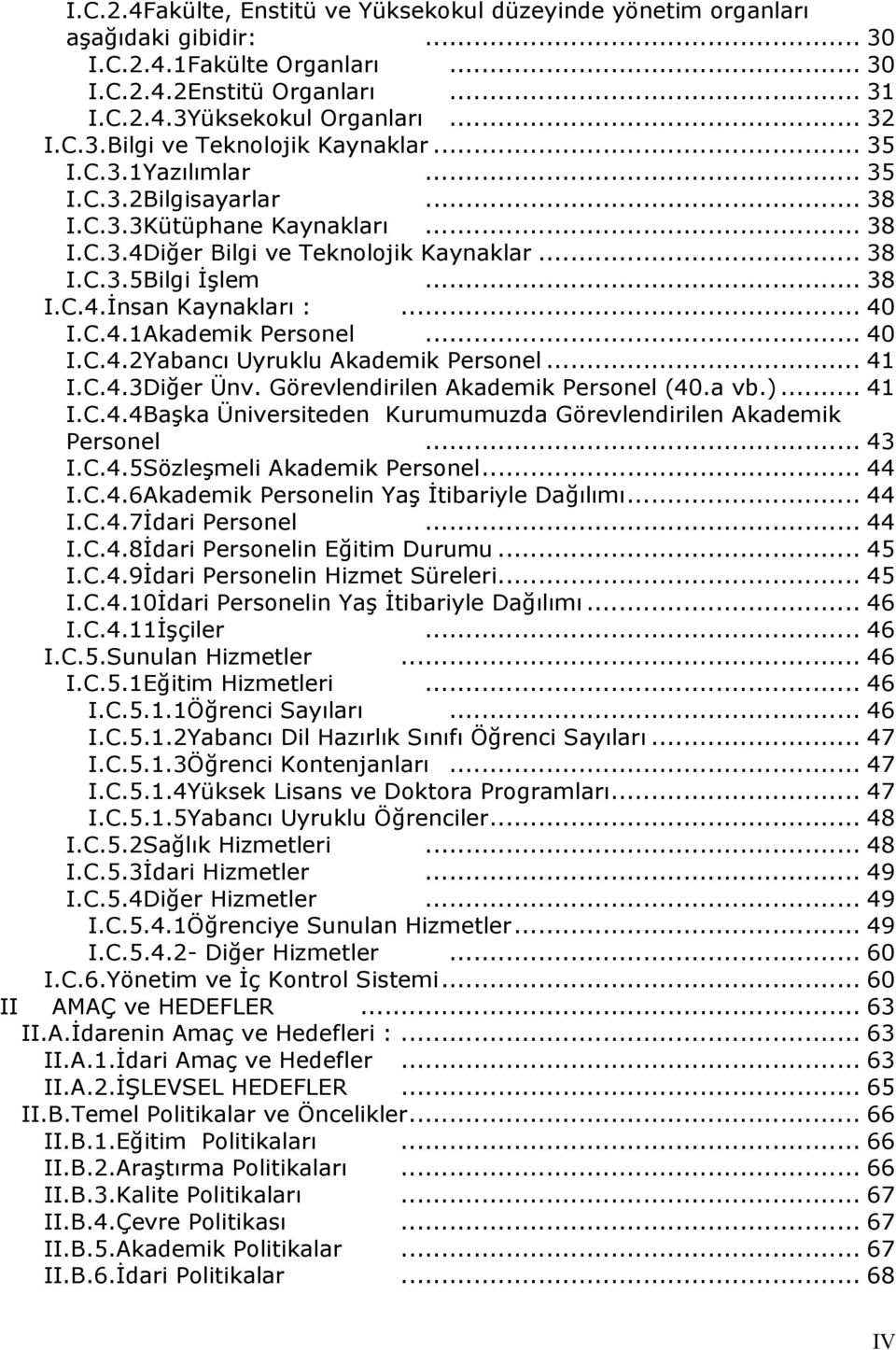 .. 40 I.C.4.2Yabancı Uyruklu Akademik Personel... 41 I.C.4.3Diğer Ünv. Görevlendirilen Akademik Personel (40.a vb.)... 41 I.C.4.4Başka Üniversiteden Kurumumuzda Görevlendirilen Akademik Personel.