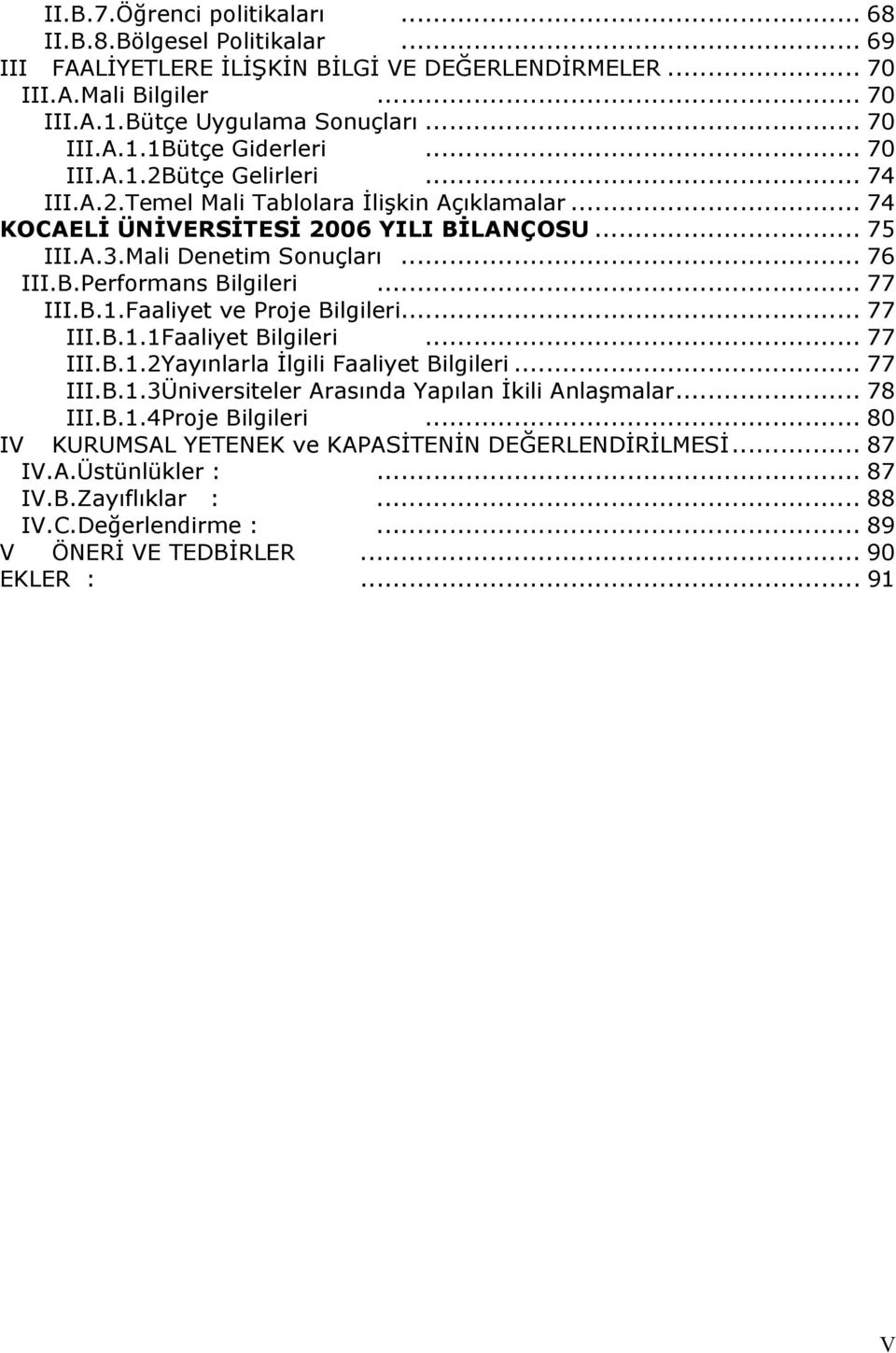 .. 77 III.B.1.Faaliyet ve Proje Bilgileri... 77 III.B.1.1Faaliyet Bilgileri... 77 III.B.1.2Yayınlarla İlgili Faaliyet Bilgileri... 77 III.B.1.3Üniversiteler Arasında Yapılan İkili Anlaşmalar... 78 III.