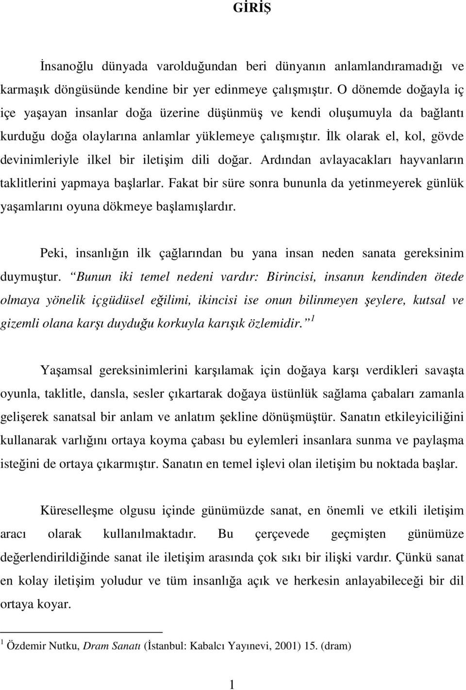 İlk olarak el, kol, gövde devinimleriyle ilkel bir iletişim dili doğar. Ardından avlayacakları hayvanların taklitlerini yapmaya başlarlar.