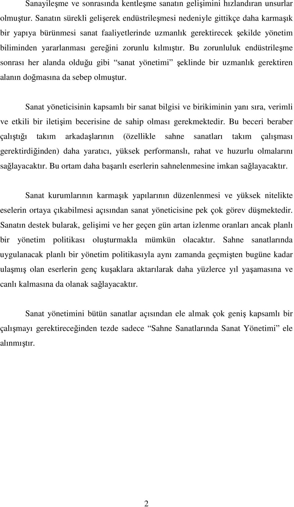 kılmıştır. Bu zorunluluk endüstrileşme sonrası her alanda olduğu gibi sanat yönetimi şeklinde bir uzmanlık gerektiren alanın doğmasına da sebep olmuştur.